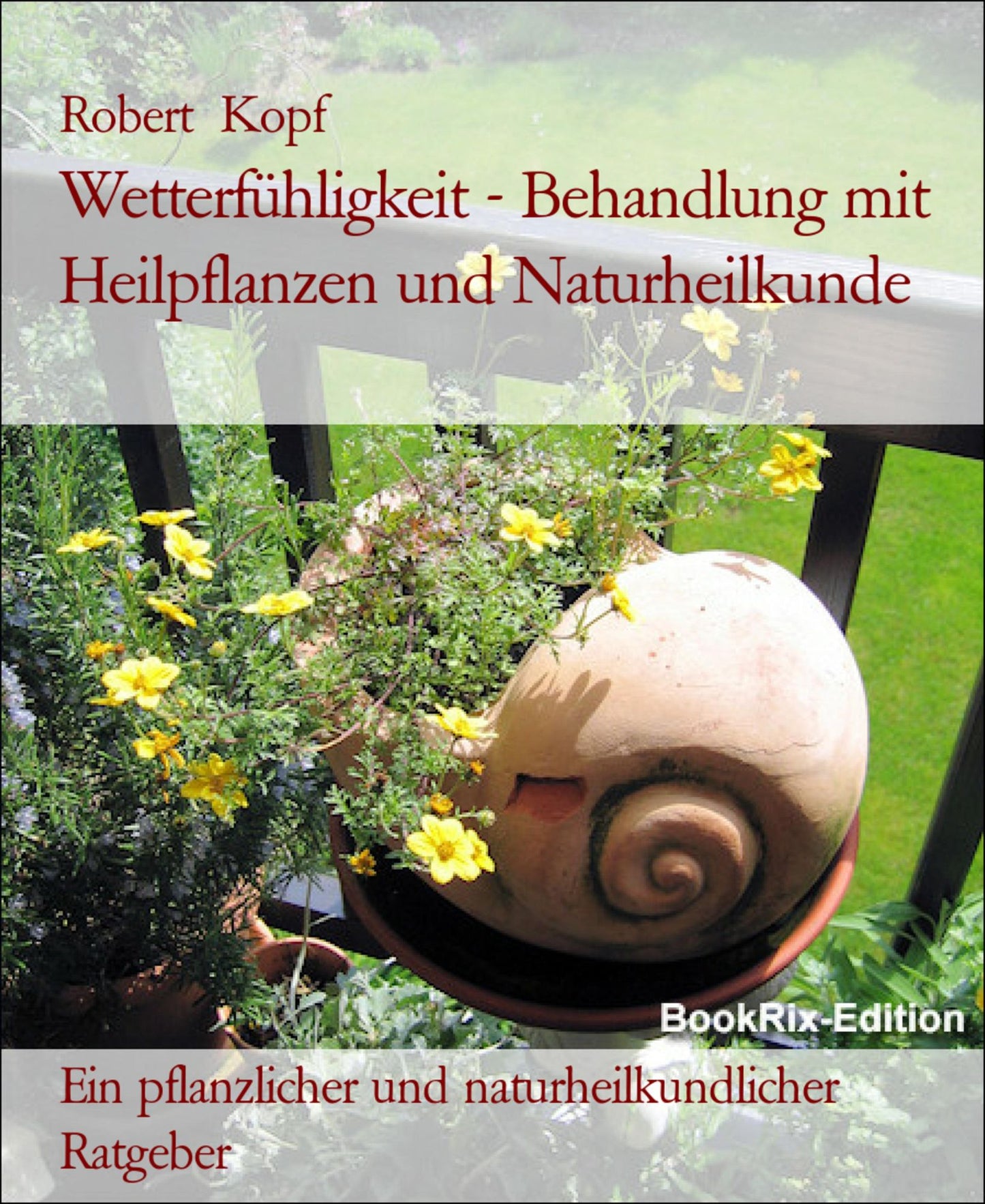 Wetterfühligkeit Wetterempfindlichkeit - Behandlung mit Pflanzenheilkunde, Akupressur und Wasserheilkunde: Ein pflanzlicher und naturheilkundlicher Ratgeber
