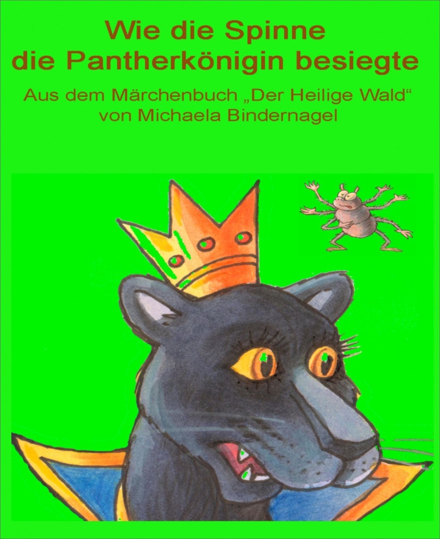 Wie die Spinne die Pantherkönigin besiegte: Aus dem Märchenbuch "Der Heilige Wald" von Michaela Bindernagel