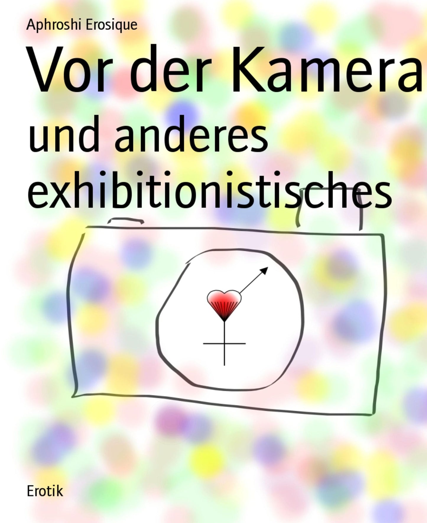 Vor der Kamera: und anderes exhibitionistisches