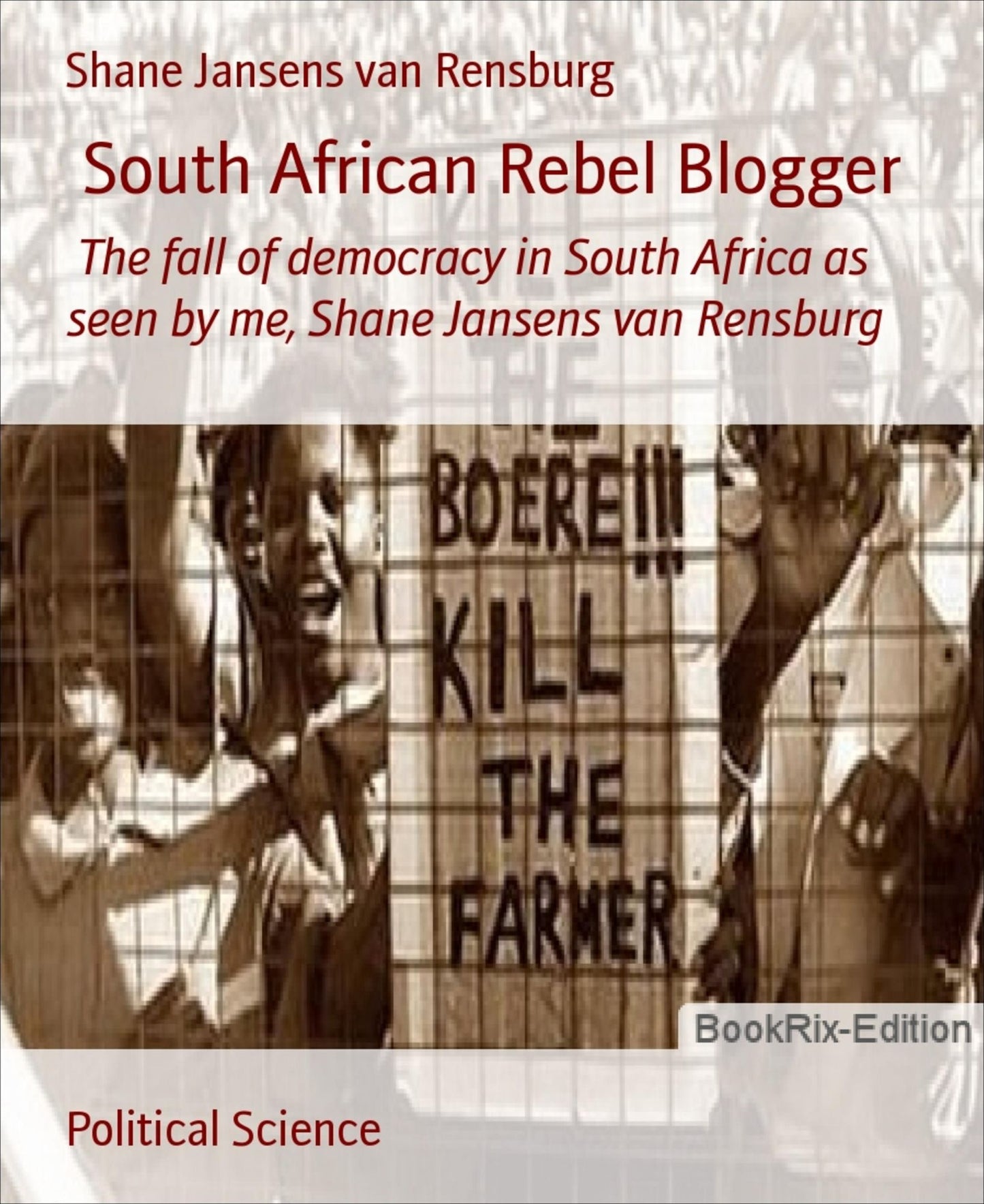 South African Rebel Blogger: The fall of democracy in South Africa as seen by me, Shane Jansens van Rensburg