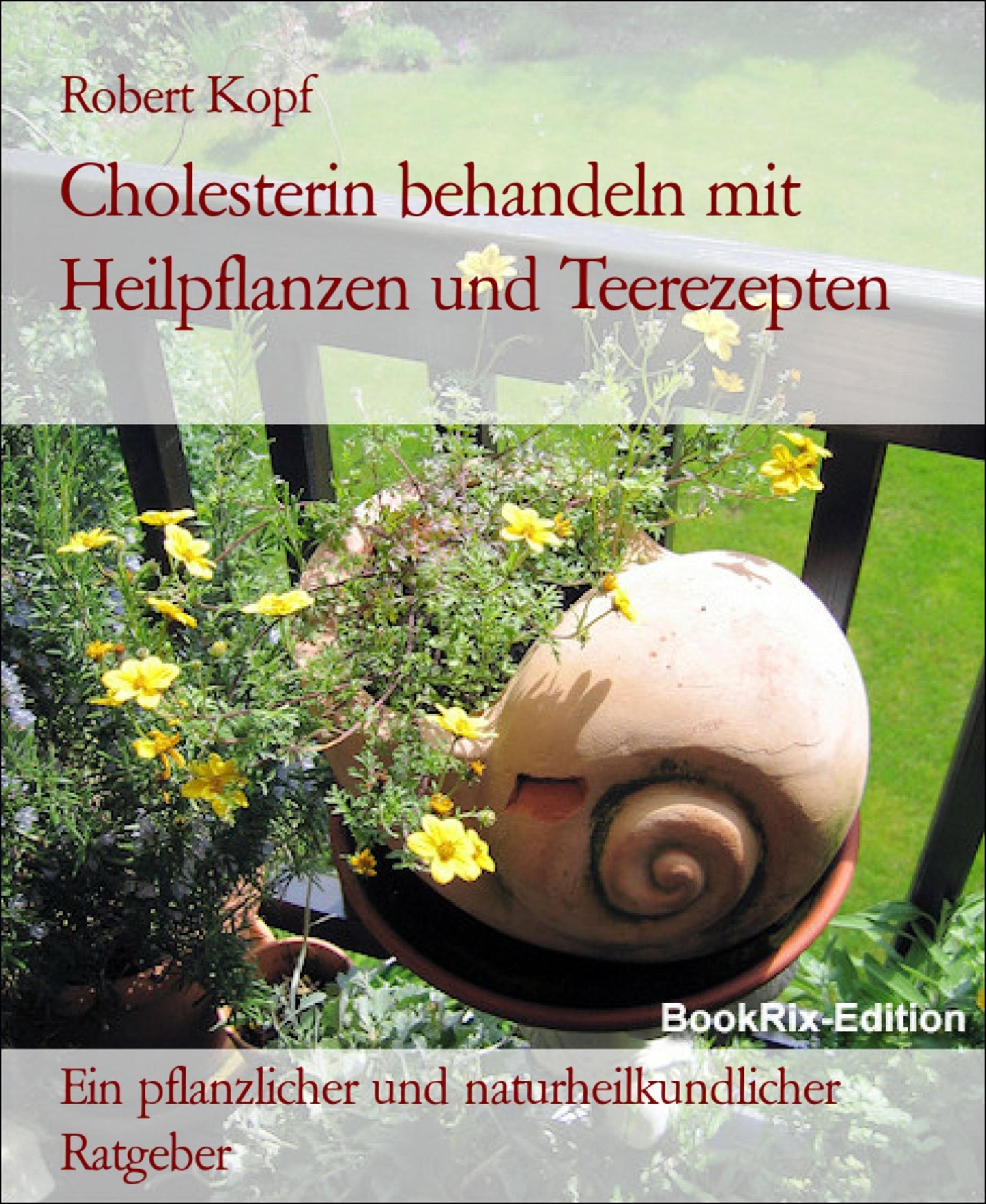 Cholesterin, Triglyceride - Blutfett behandeln mit Pflanzenheilkunde (Phytotherapie), Akupressur und Wasserheilkunde: Ein pflanzlicher und naturheilkundlicher Ratgeber