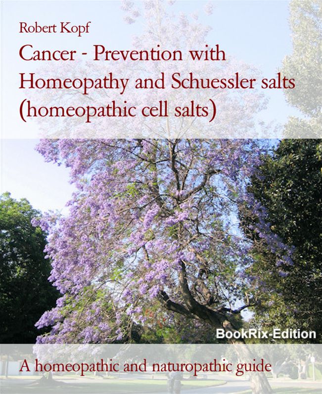 Cancer - Prevention with Homeopathy, Schuessler salts (homeopathic cell salts) and Acupressure: A homeopathic, naturopathic and biochemical guide