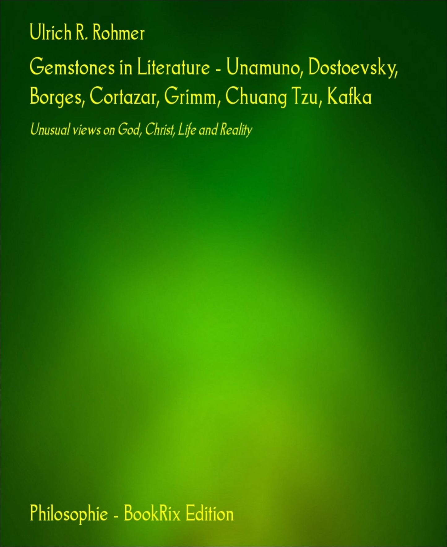 Gemstones in Literature - Unamuno, Dostoevsky, Borges, Cortazar, Grimm, Chuang Tzu, Kafka: Unusual views on God, Christ, Life and Reality