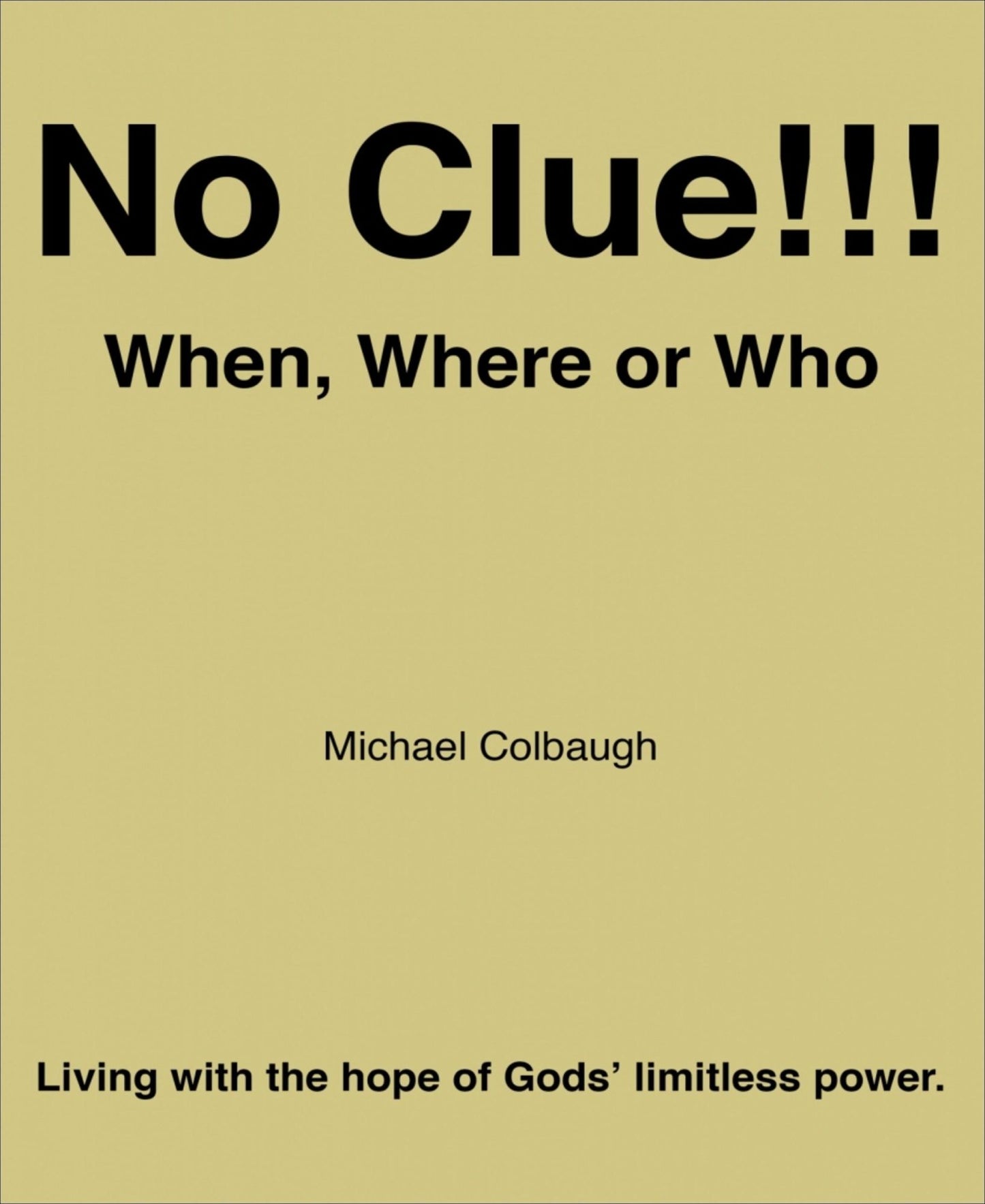 No Clue!!! When, Where or Who: Living with the hope of Gods limitless power.