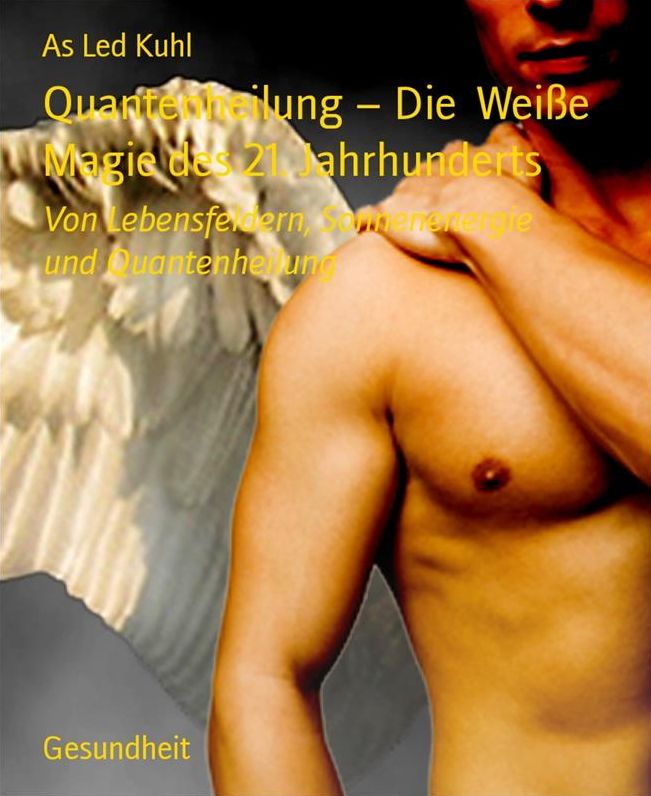 Quantenheilung - Die Weiße Magie des 21. Jahrhunderts: Von Lebensfeldern, Sonnenenergie und Quantenheilung