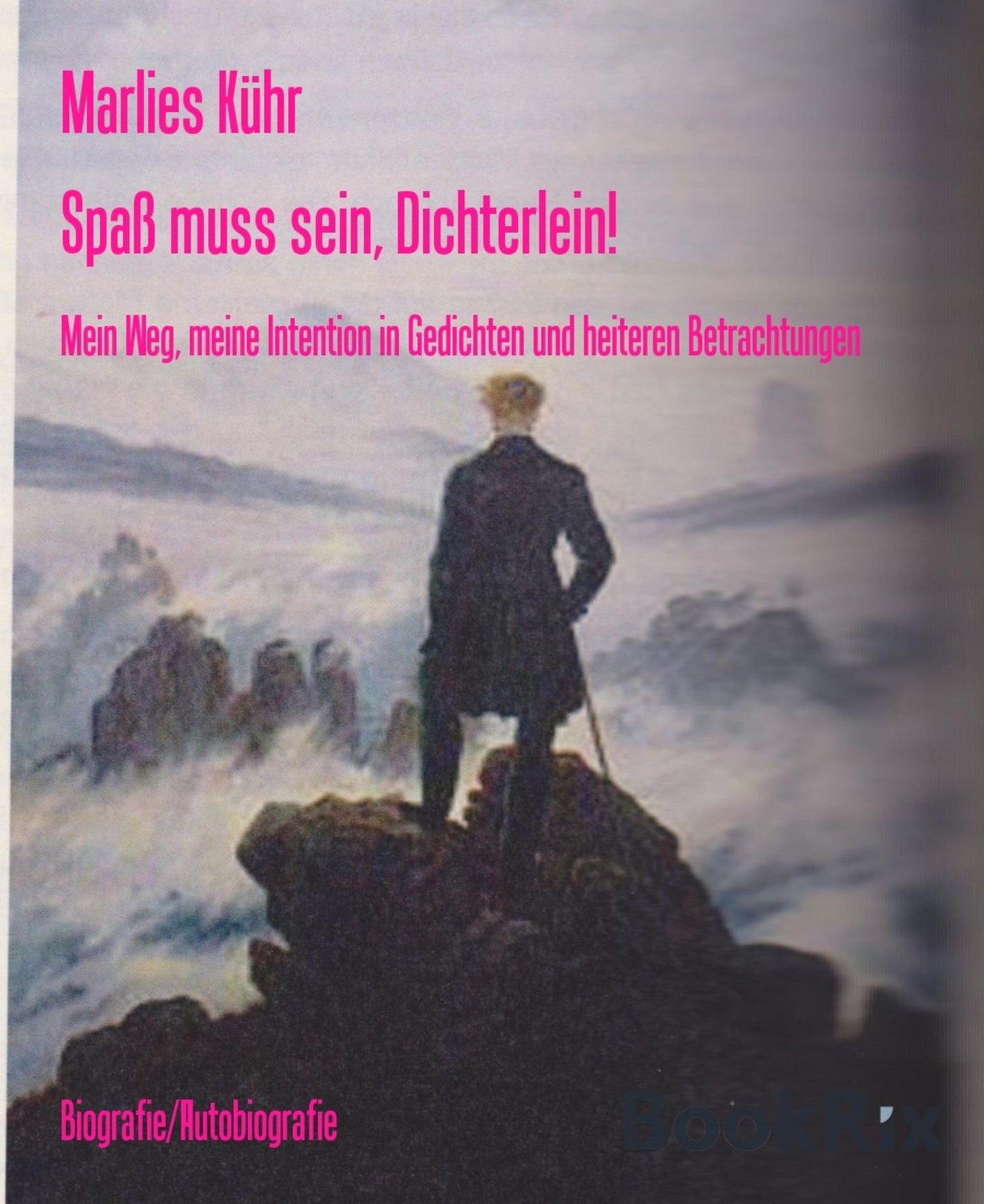 Spaß muss sein, Dichterlein!: Mein Weg, meine Intention in Gedichten und heiteren Betrachtungen