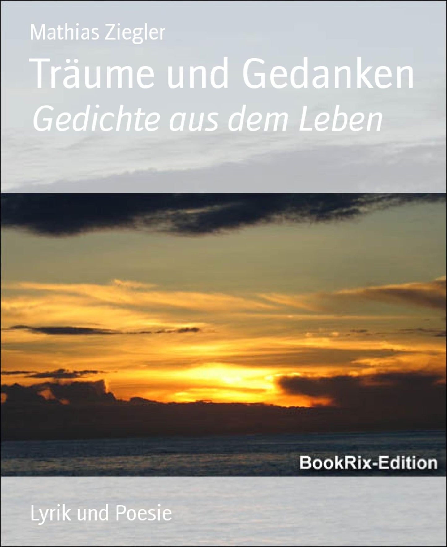Träume und Gedanken: Gedichte aus dem Leben