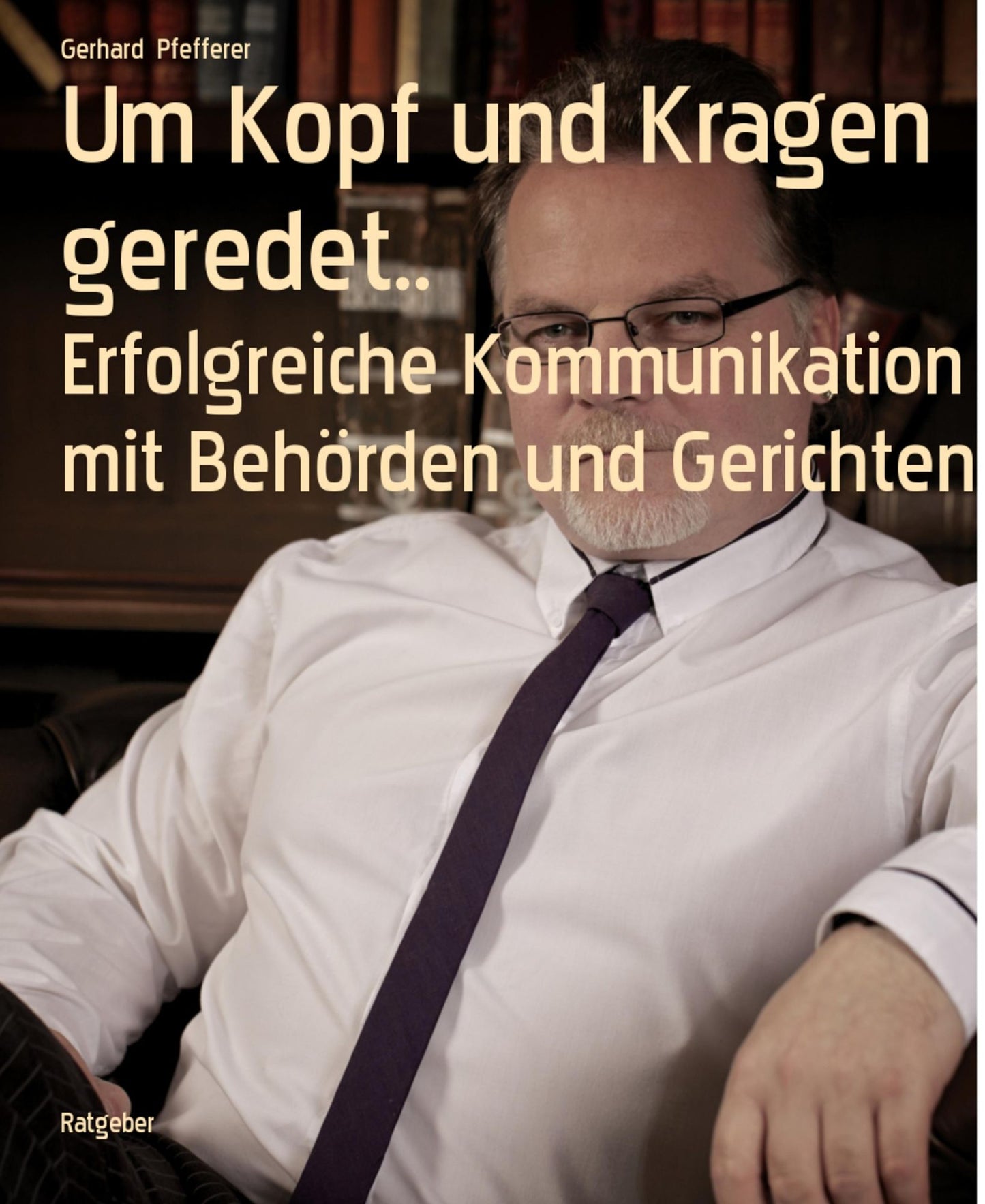 Um Kopf und Kragen geredet..: Erfolgreiche Kommunikation mit Behörden und Gerichten