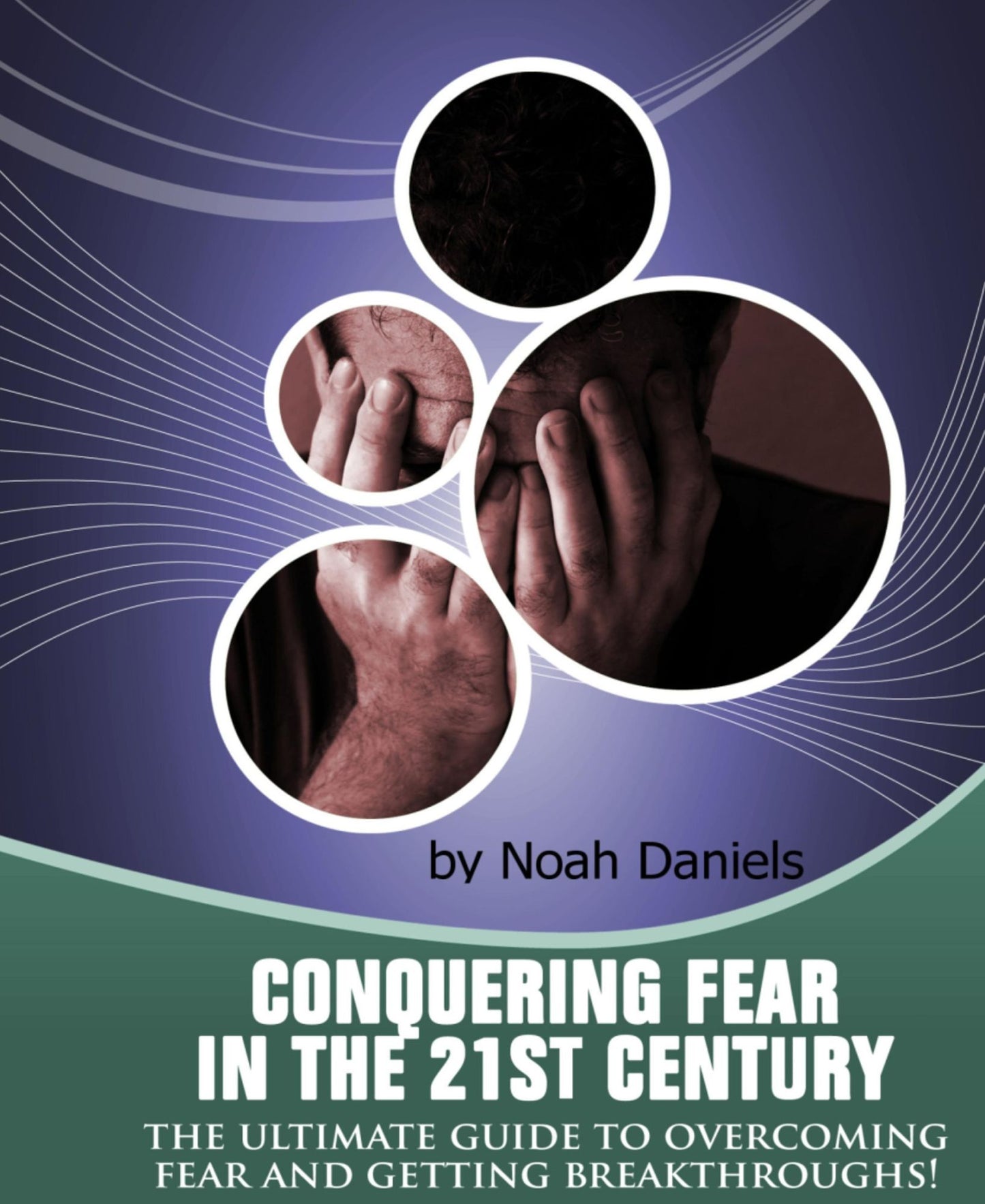 Conquering Fear In The 21st Century: The Ultimate Guide To Overcoming Fear And Getting Breakthroughs!