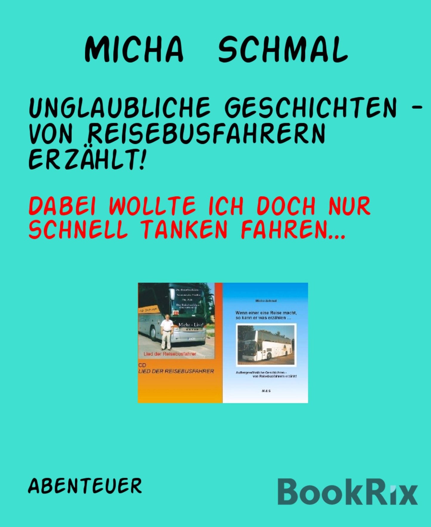 Unglaubliche Geschichten - von Reisebusfahrern erzählt!: Dabei wollte ich doch nur schnell tanken fahren...