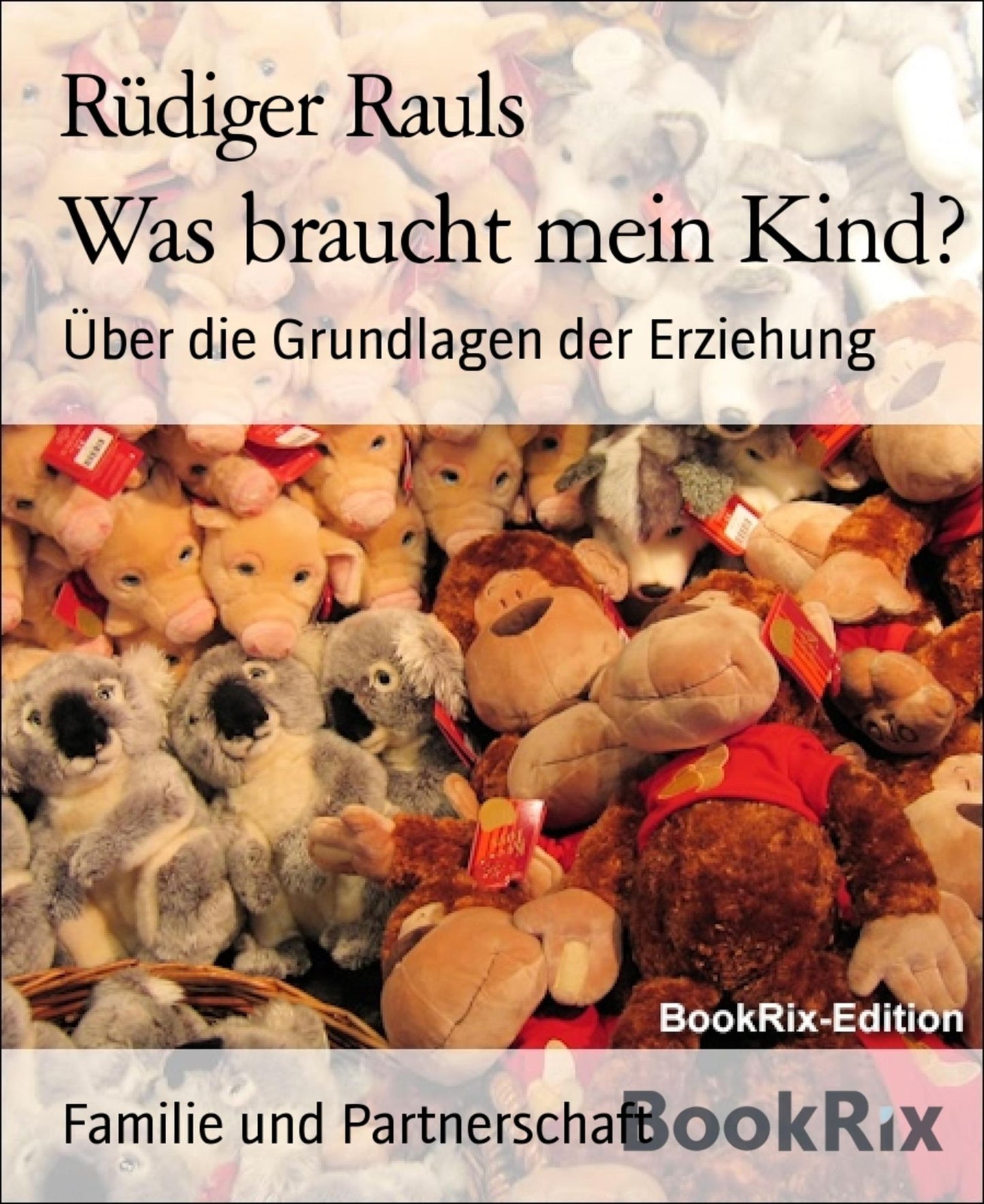 Was braucht mein Kind?: Über die Grundlagen der Erziehung