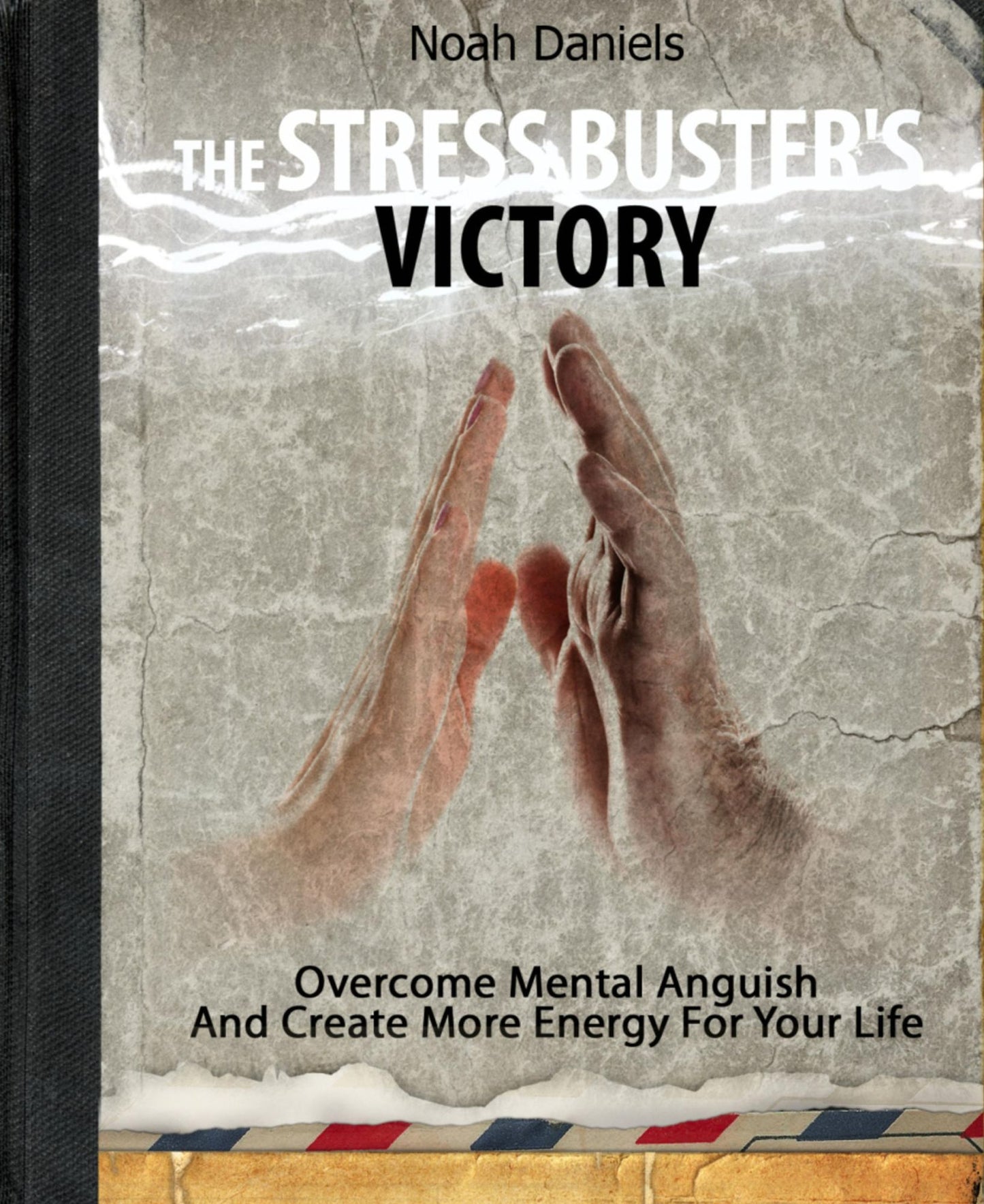 The Stress Buster's Victory: Overcome Mental Anguish And Create More Energy For Your Life
