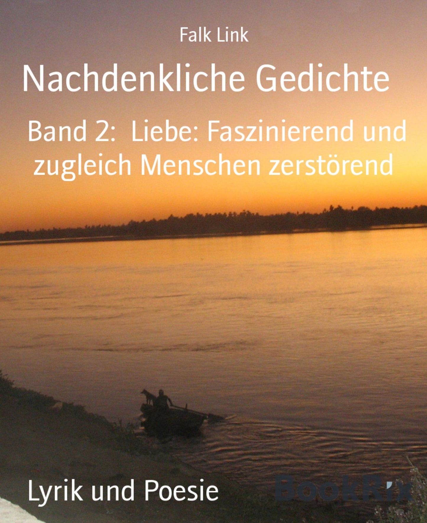 Nachdenkliche Gedichte: Band 2: Liebe: Faszinierend und zugleich Menschen zerstörend