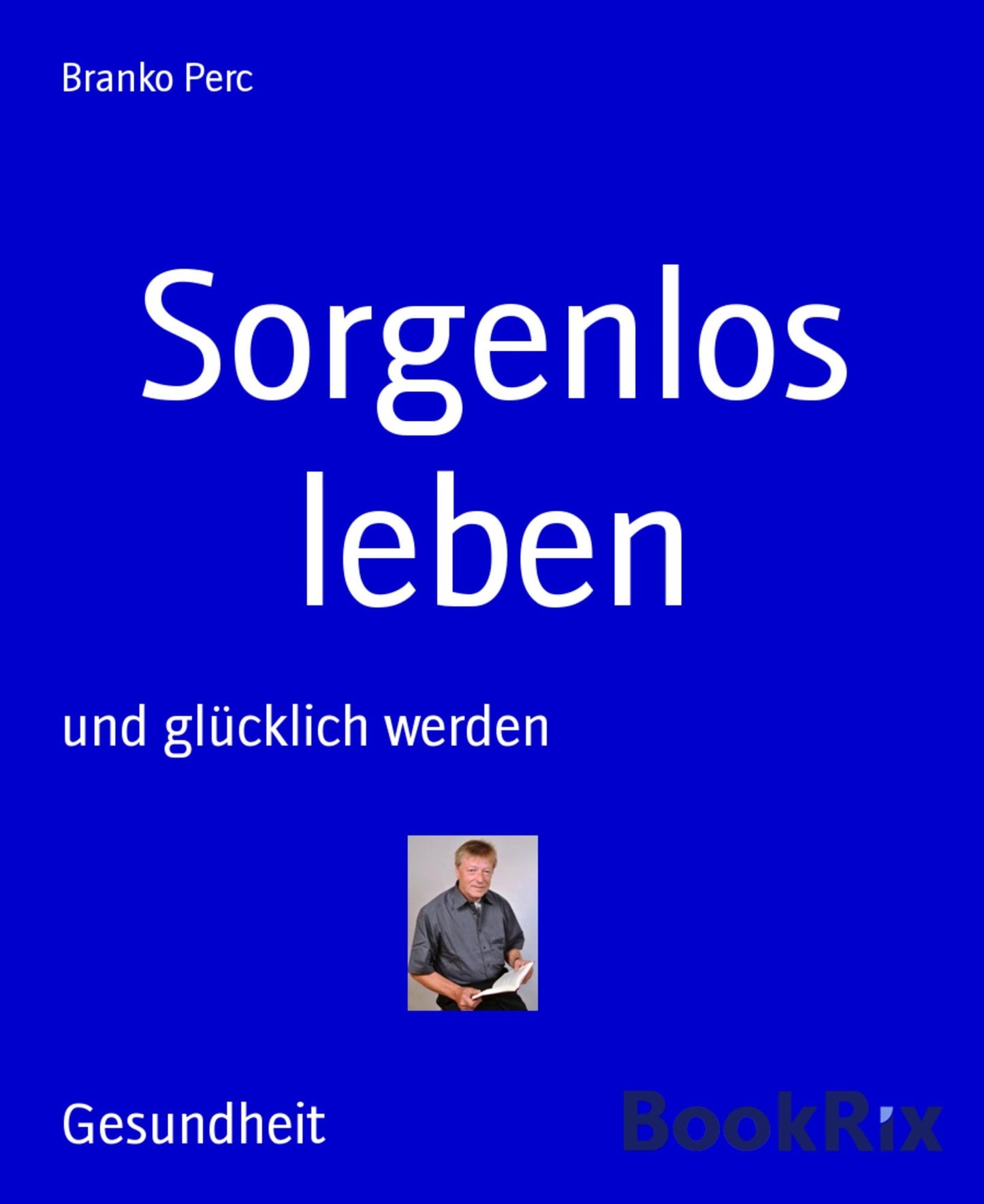 Sorgenlos leben: und glücklich werden
