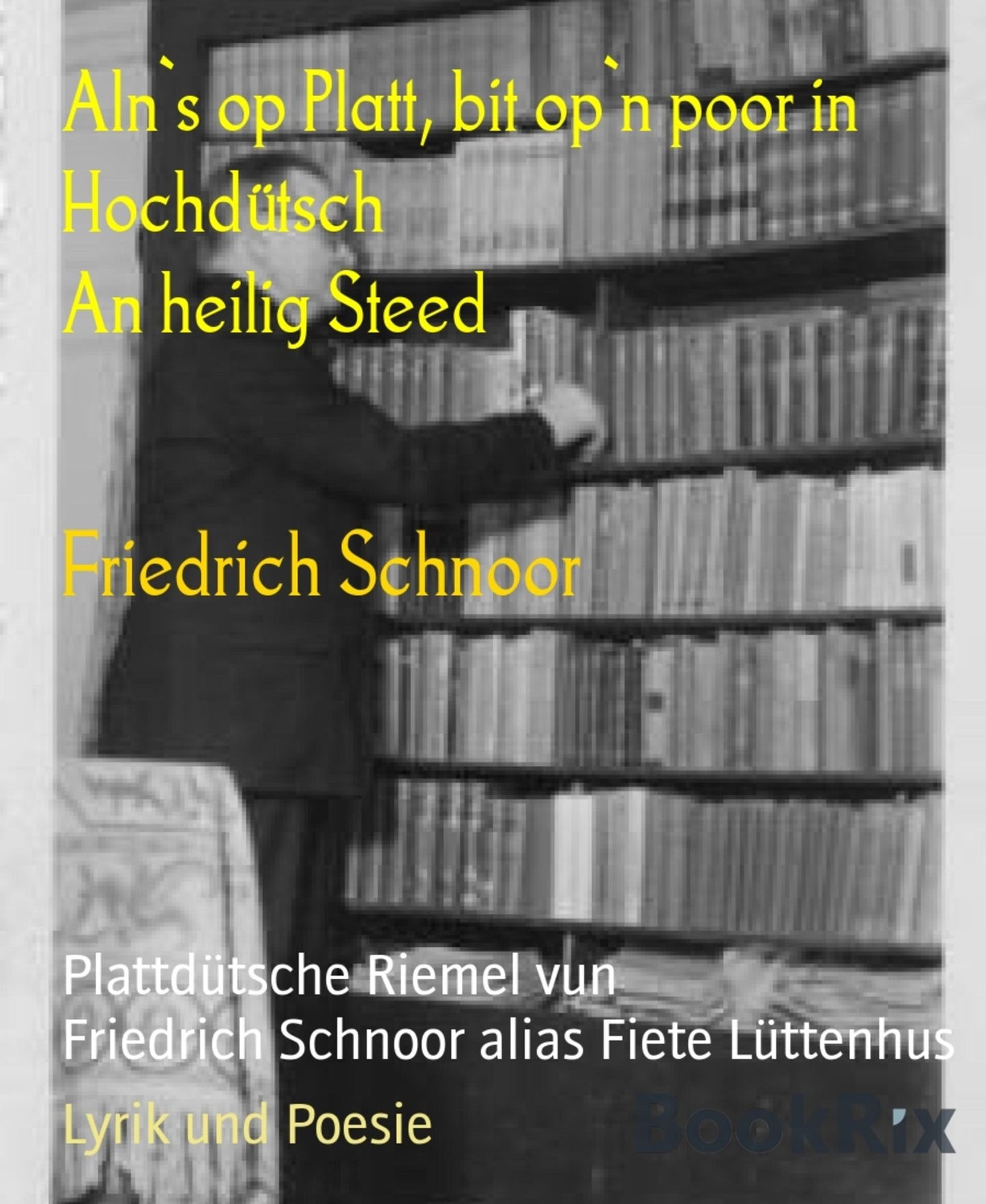Aln's op Platt, bit op'n poor in Hochdütsch An heilig Steed: Plattdütsche Riemel vun Friedrich Schnoor alias Fiete Lüttenhus
