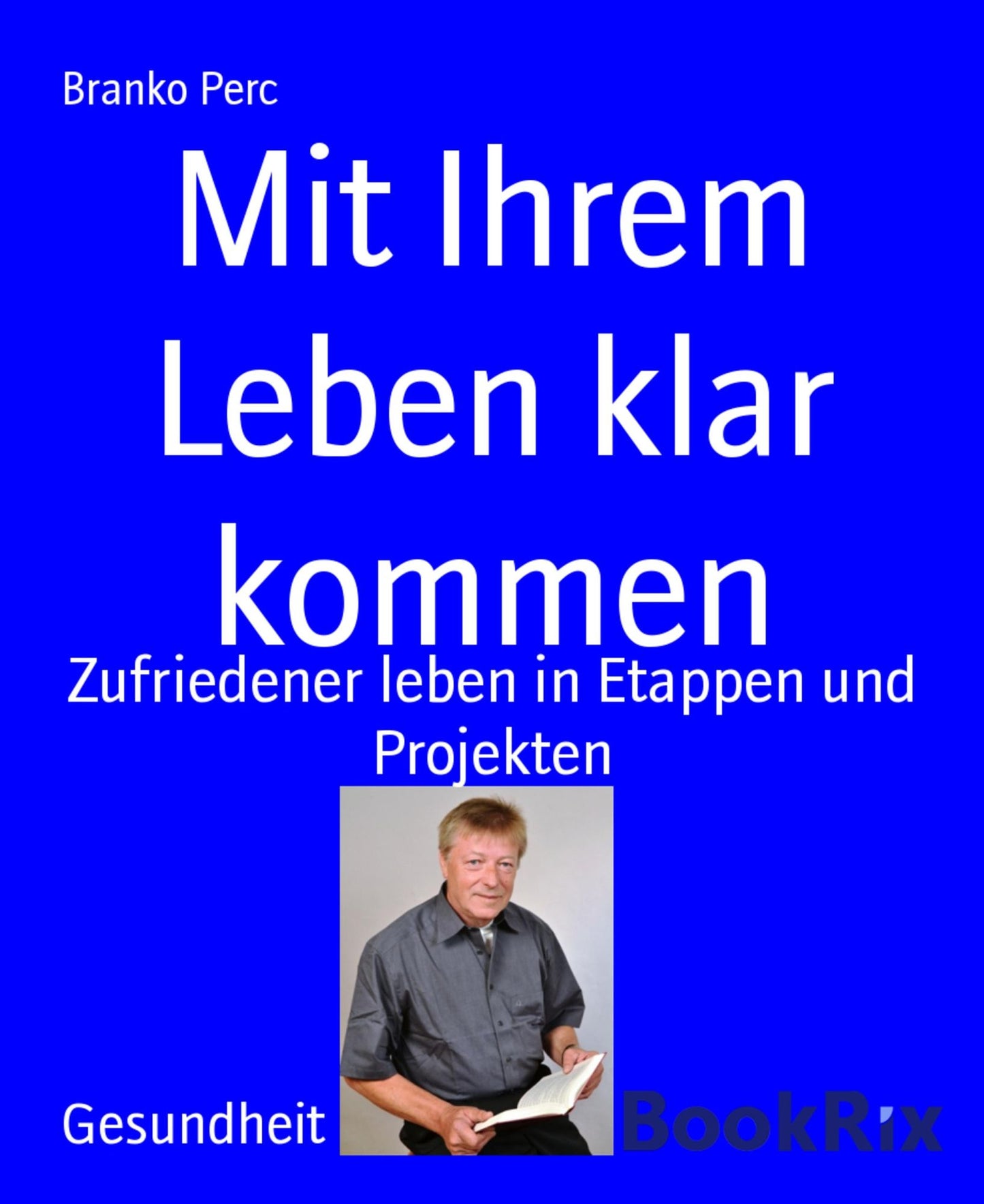 Mit Ihrem Leben klar kommen: Zufriedener leben in Etappen und Projekten