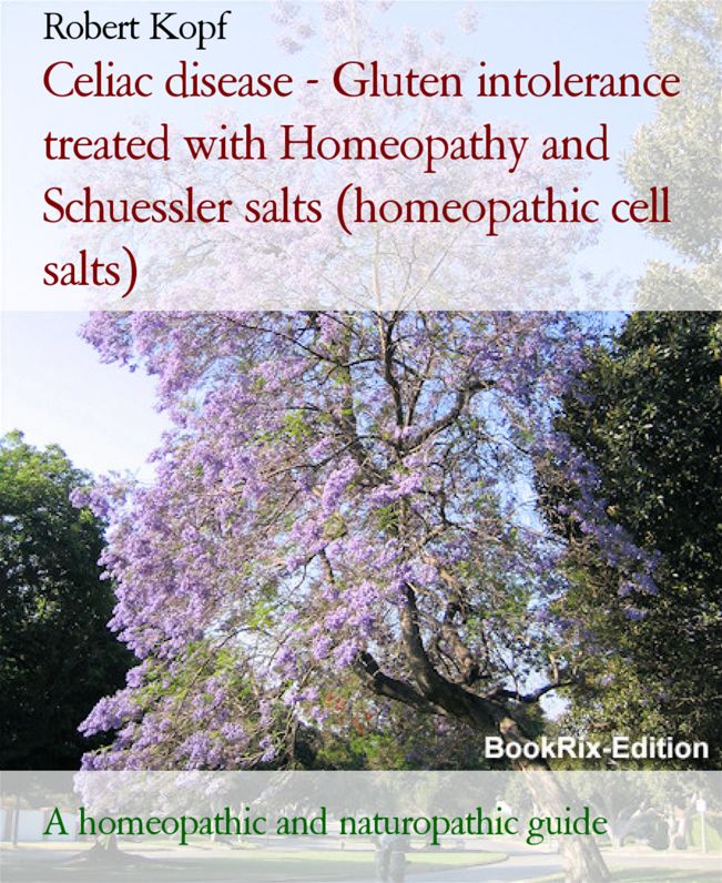 Celiac disease - Gluten intolerance treated with Homeopathy, Acupressure and Schuessler salts (homeopathic cell salts): A homeopathic, naturopathic and biochemical guide