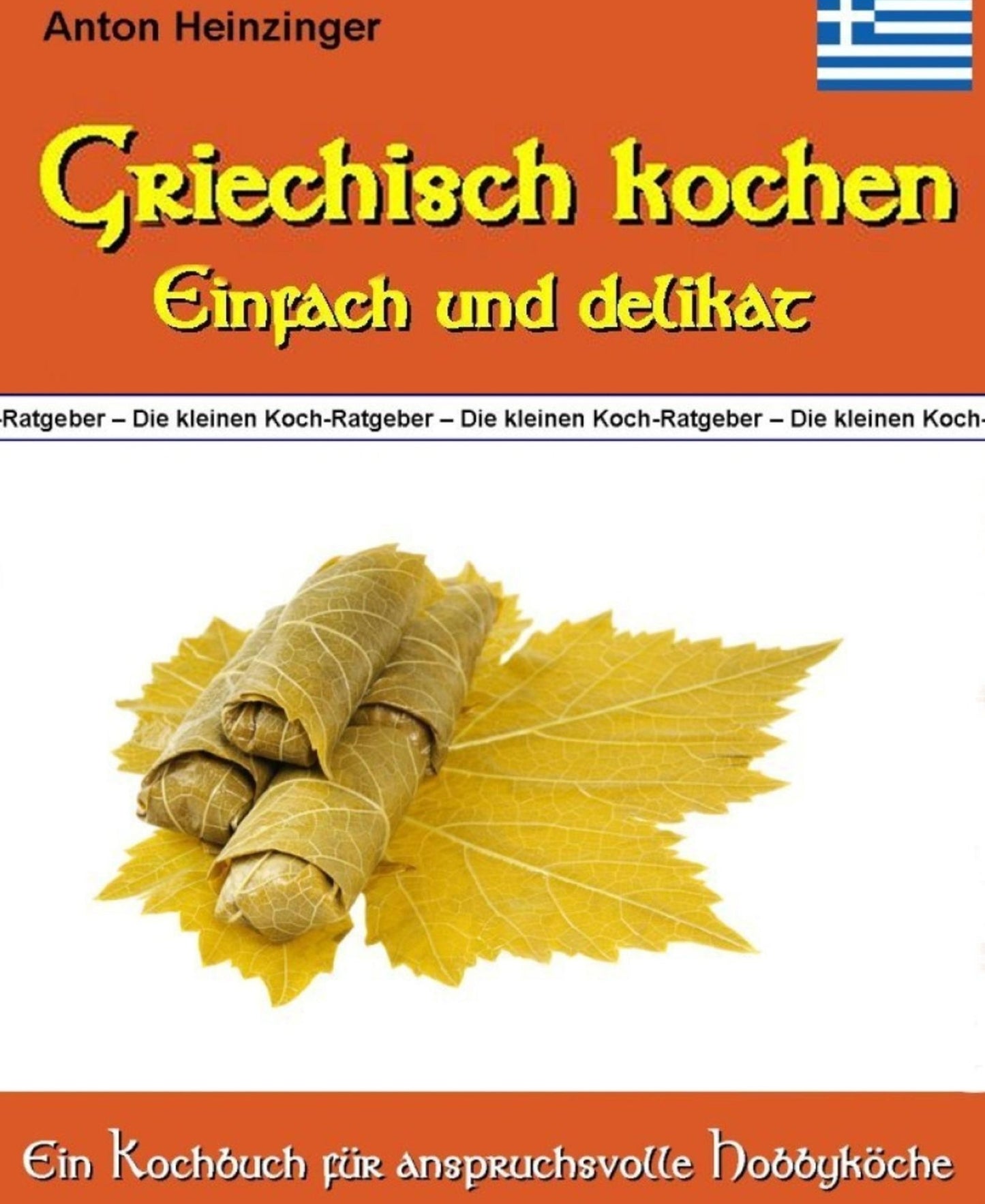 Griechisch kochen - Einfach und delikat: Köstliche Rezepte für Feinschmecker aus der griechischen Küche - Kochbuch aus der Reihe "Die kleinen Koch-Ratgeber