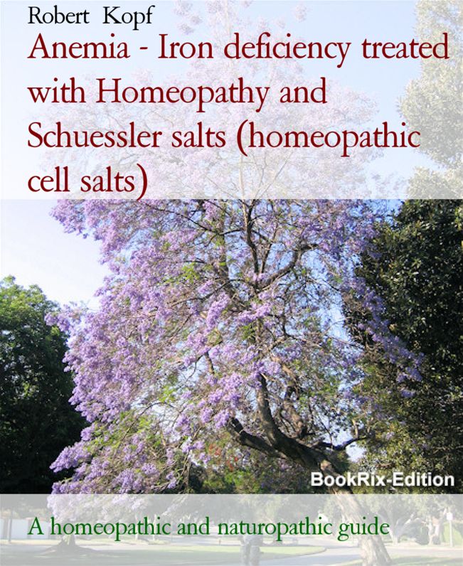 Anemia and Iron deficiency - Treatment with Homeopathy, Acupressure and Schuessler salts (homeopathic cell salts): A homeopathic, naturopathic and biochemical guide