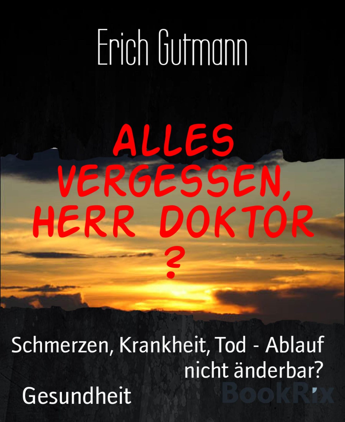 Alles vergessen, Herr Doktor ?: Schmerzen, Krankheit, Tod - Ablauf nicht änderbar?
