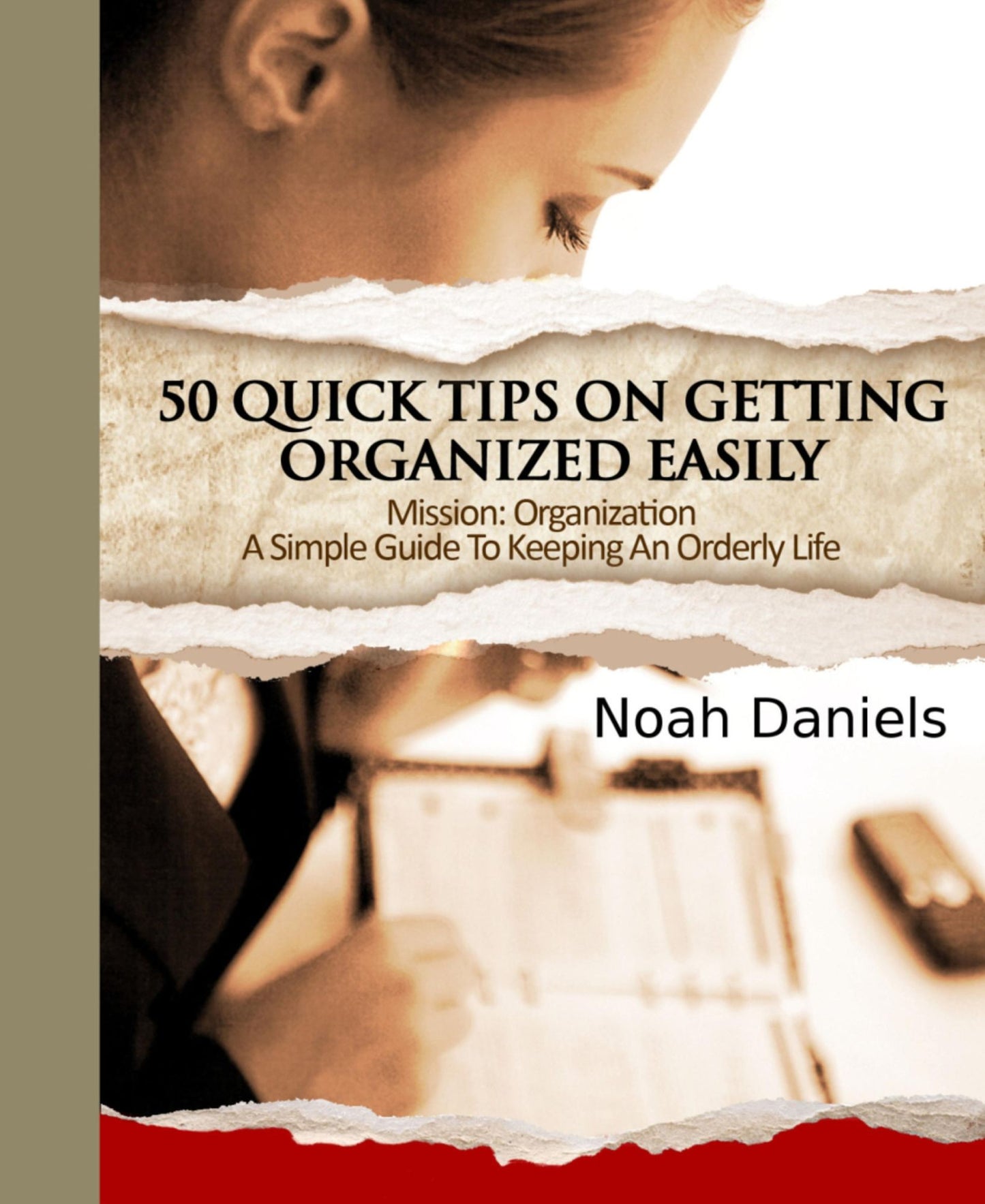 Mission: Organization - A Simple Guide To Keeping An Orderly Life: 50 Quick Tips On Getting Organized Easily