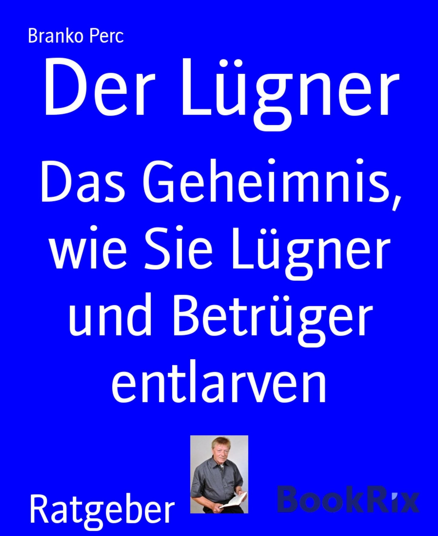 Der Lügner: Das Geheimnis, wie Sie Lügner und Betrüger entlarven