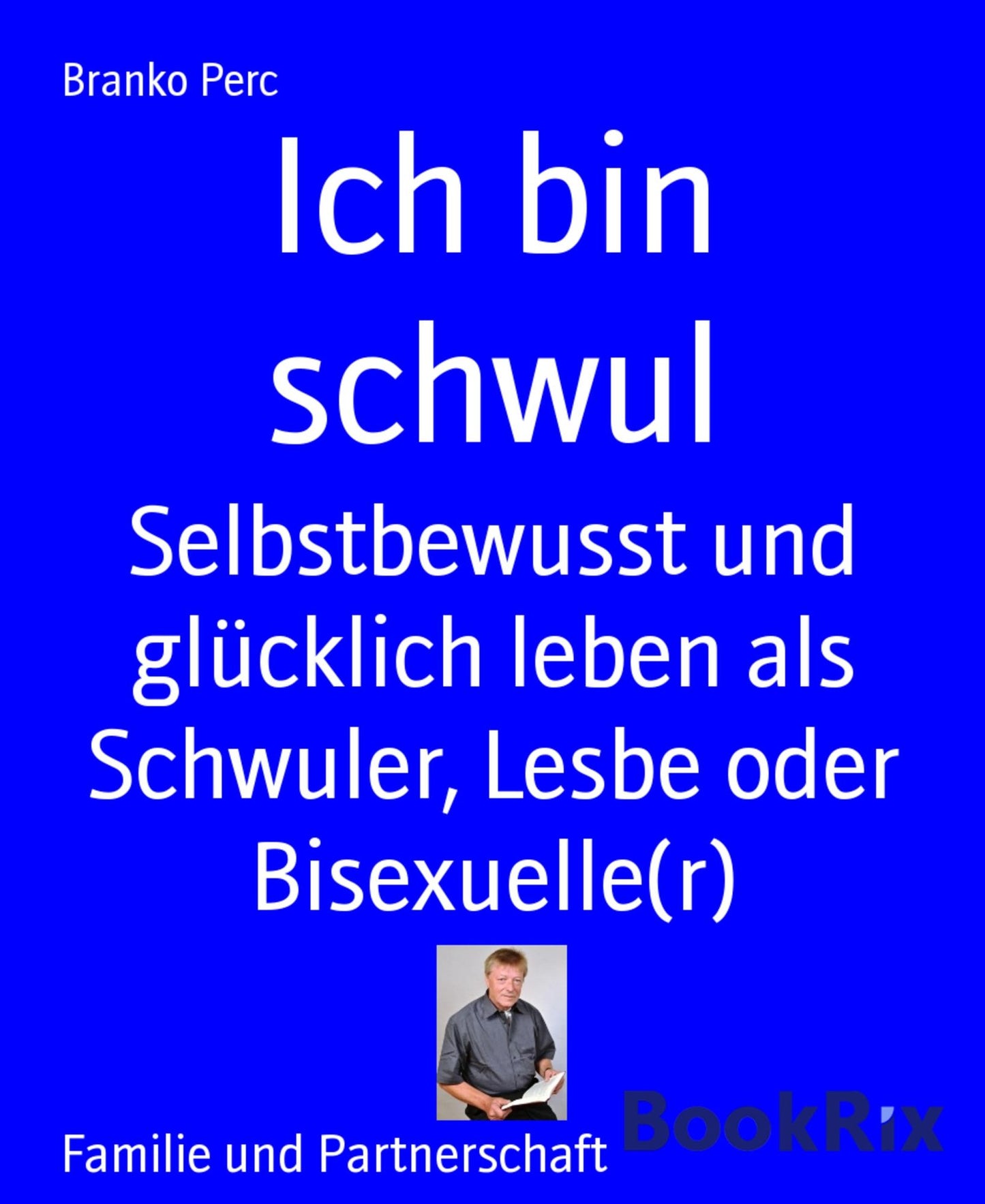 Ich bin schwul: Selbstbewusst und glücklich leben als Schwuler, Lesbe oder Bisexuelle(r)
