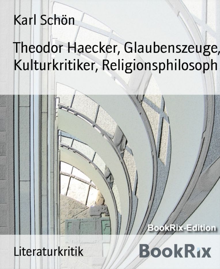Theodor Haecker, Glaubenszeuge, Kulturkritiker, Religionsphilosoph: Theodor Haeckers Tag- und Nachtbücher