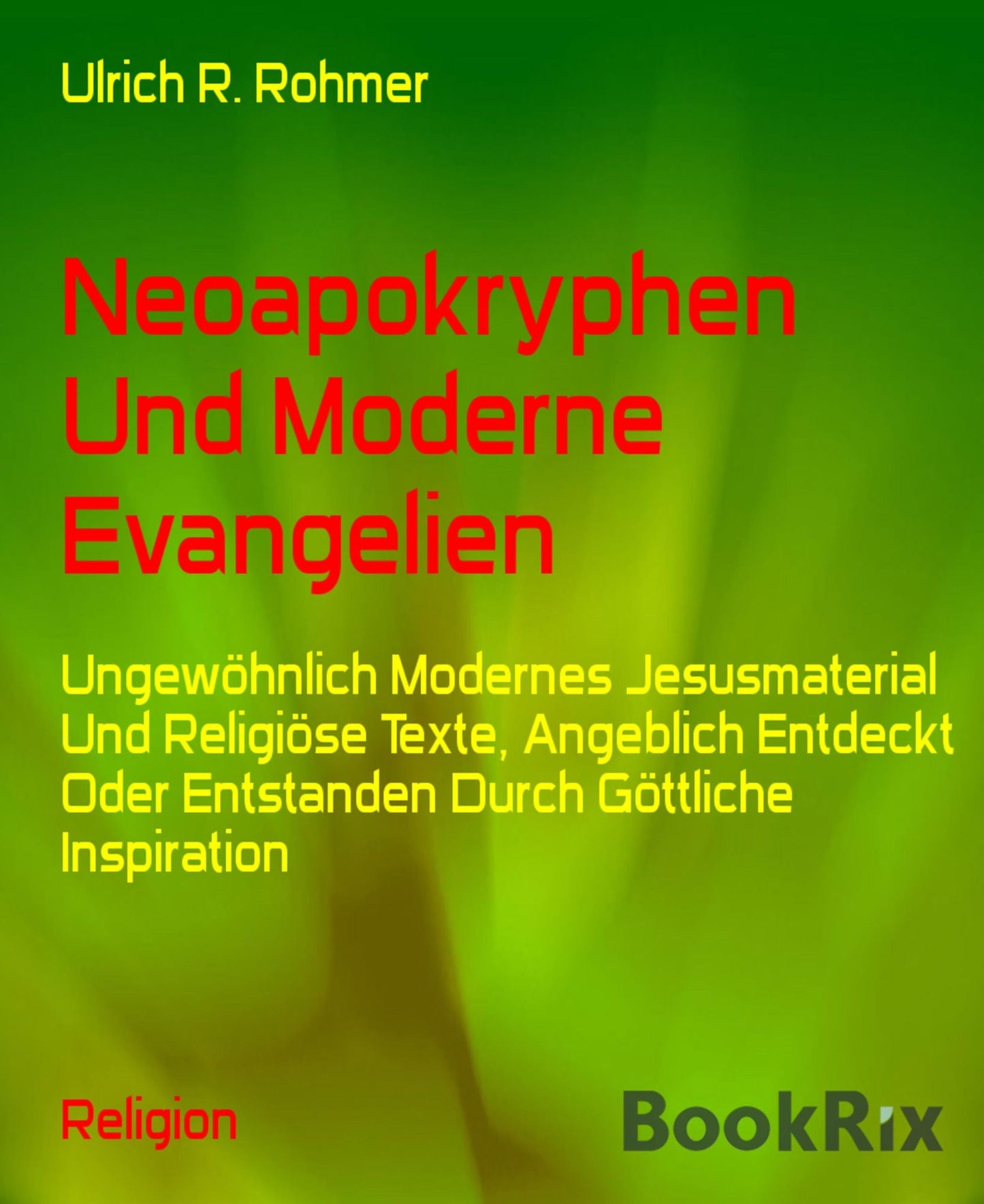 Neoapokryphen Und Moderne Evangelien: Ungewöhnlich Modernes Jesusmaterial Und Religiöse Texte, Angeblich Entdeckt Oder Entstanden Durch Göttliche Inspiration