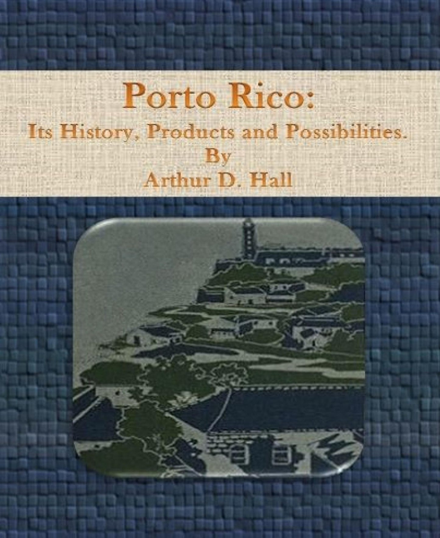 Porto Rico: Its History, Products and Possibilities