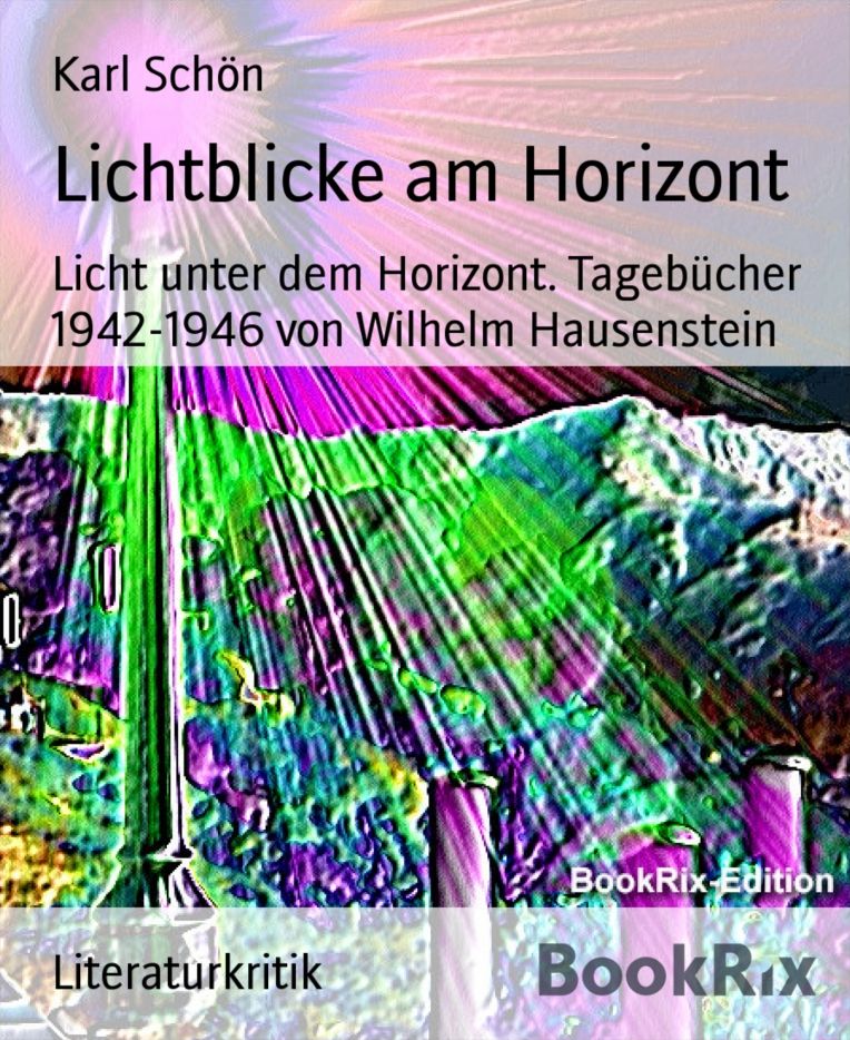 Lichtblicke am Horizont: Licht unter dem Horizont. Tagebücher 1942-1946 von Wilhelm Hausenstein