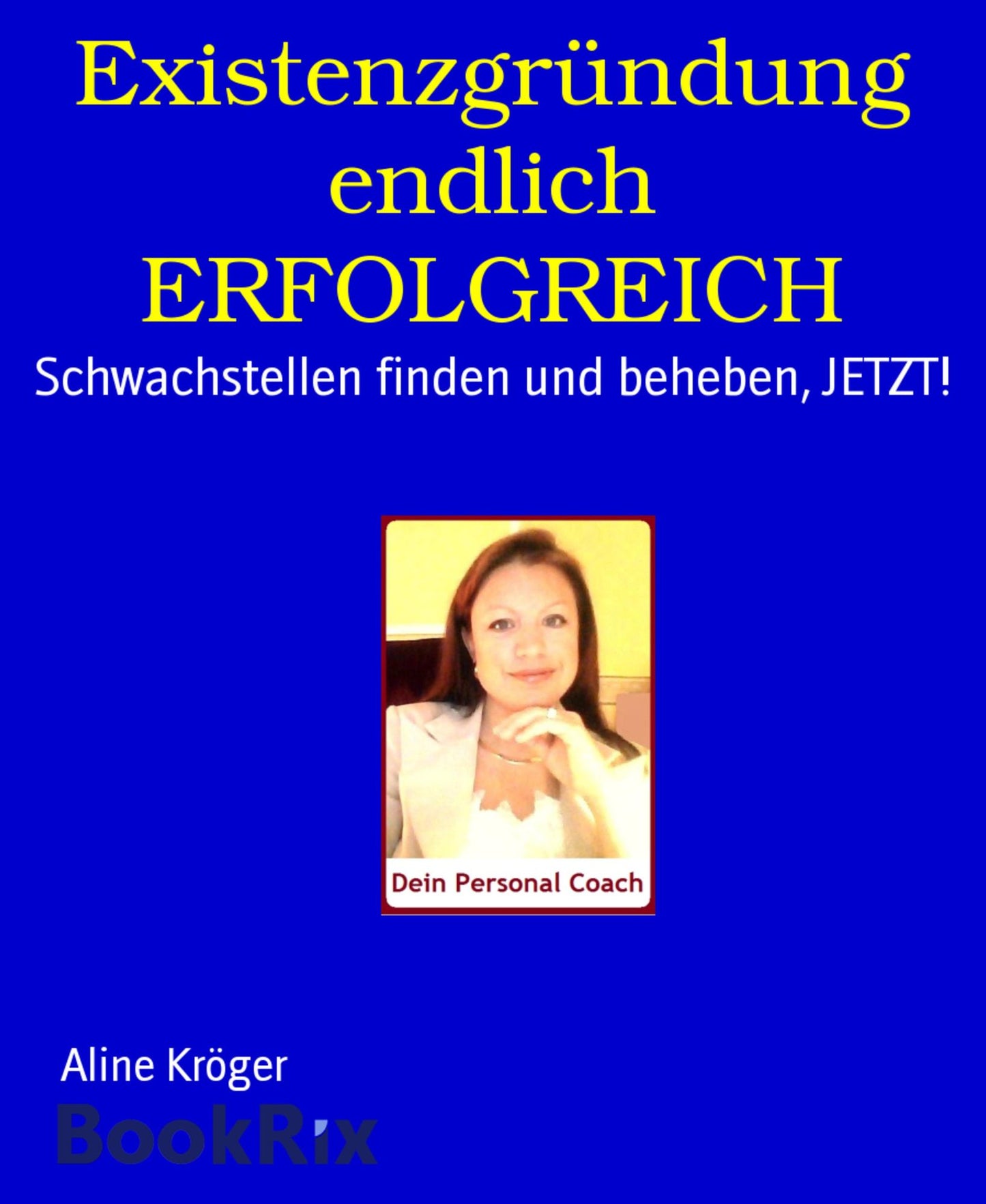Existenzgründung endlich ERFOLGREICH: Schwachstellen finden und beheben, JETZT!