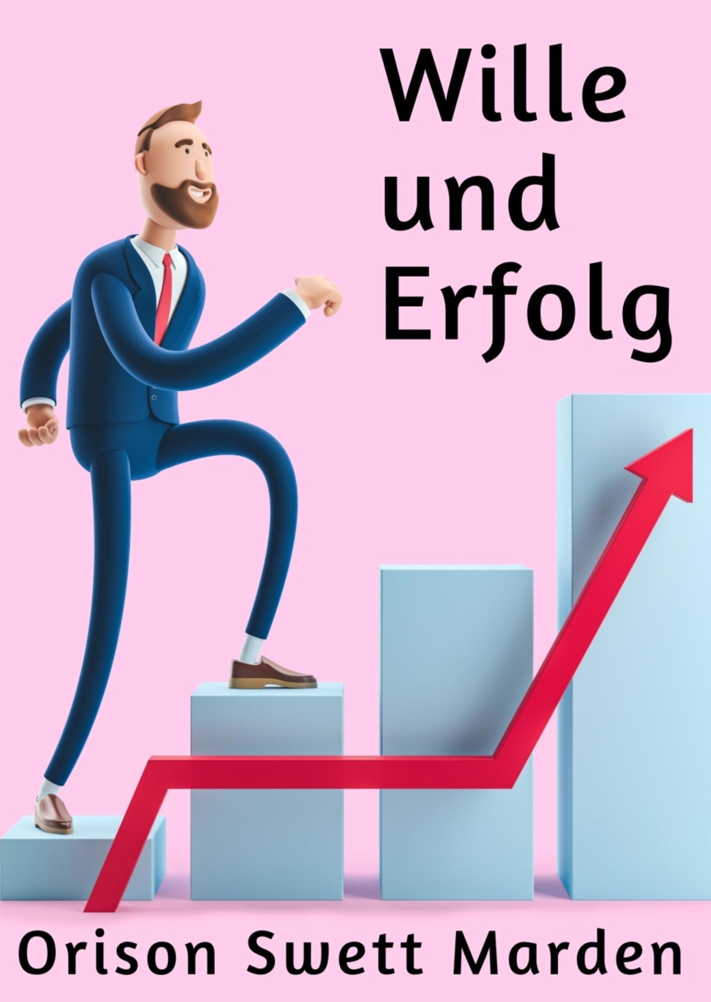 Wille und Erfolg: Ratgeber für Erfolg in Berufswahl, Studium und Arbeit
