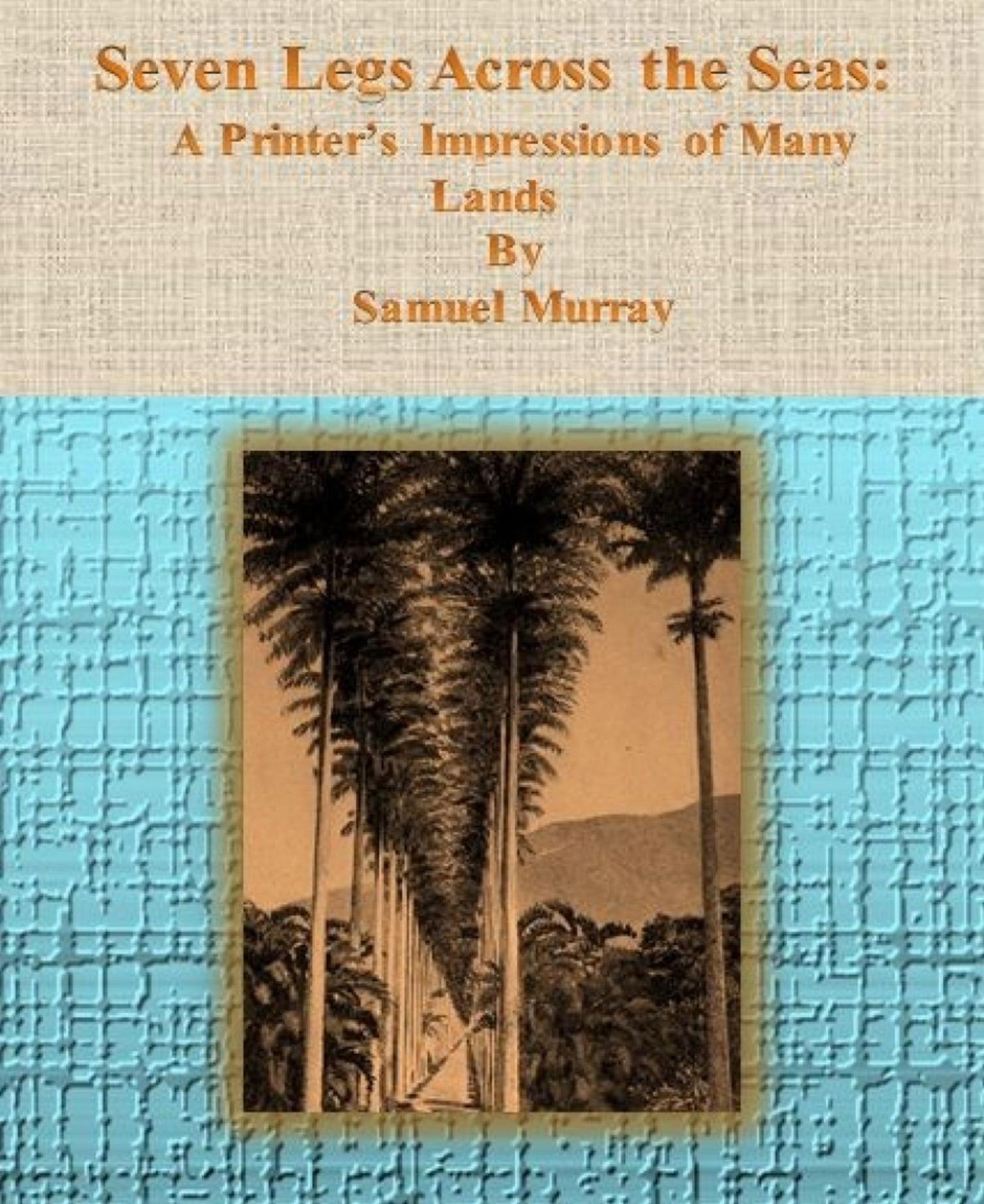 Seven Legs Across the Seas: A Printer's Impressions of Many Lands