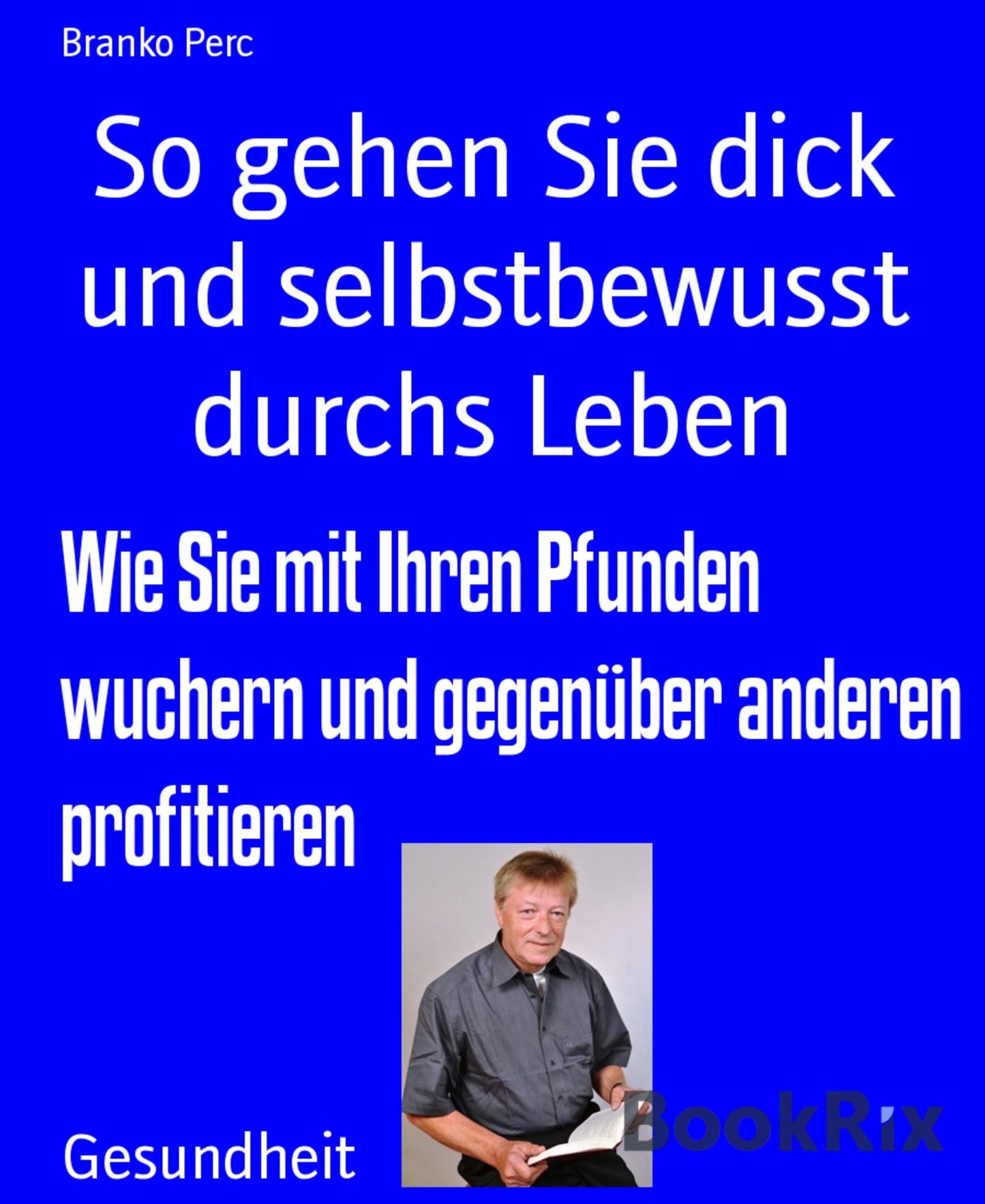 So gehen Sie dick und selbstbewusst durchs Leben: Wie Sie mit Ihren Pfunden wuchern und gegenüber anderen profitieren