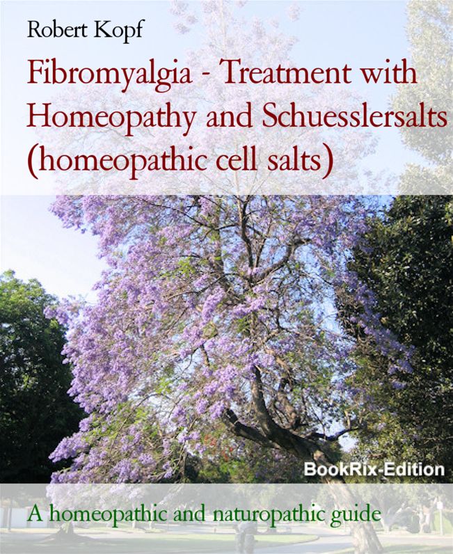 Fibromyalgia - Treatment with Homeopathy, Schuessler salts (homeopathic cell salts) and Acupressure: A homeopathic, naturopathic and biochemical guide