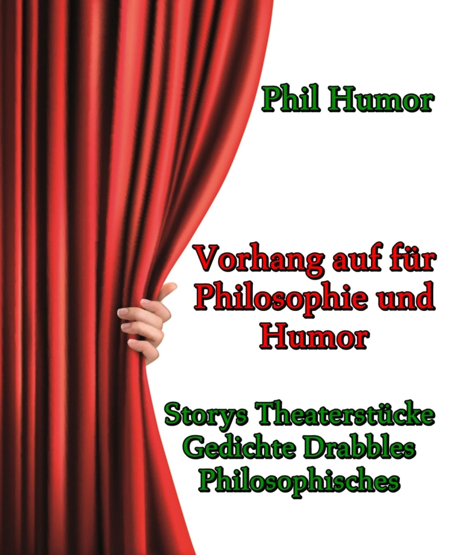 Vorhang auf für Philosophie und Humor: Storys Theaterstücke Gedichte Drabbles Philosophisches
