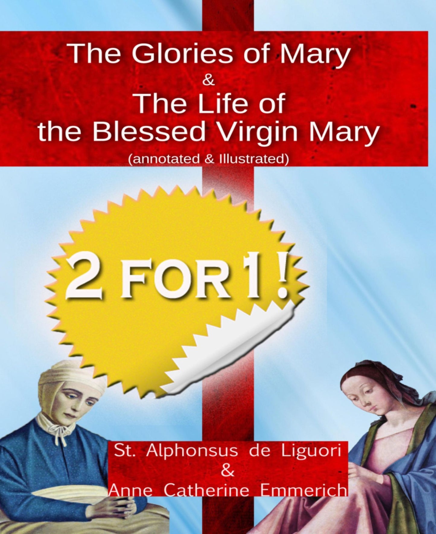 The Glories of Mary (annotated & illustrated) + The Life of the Blessed Virgin Mary: From the Visions of Blessed Anne Catherine Emmerich