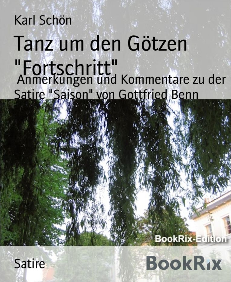 Tanz um den Götzen "Fortschritt: Anmerkungen und Kommentare zu der Satire "Saison" von Gottfried Benn