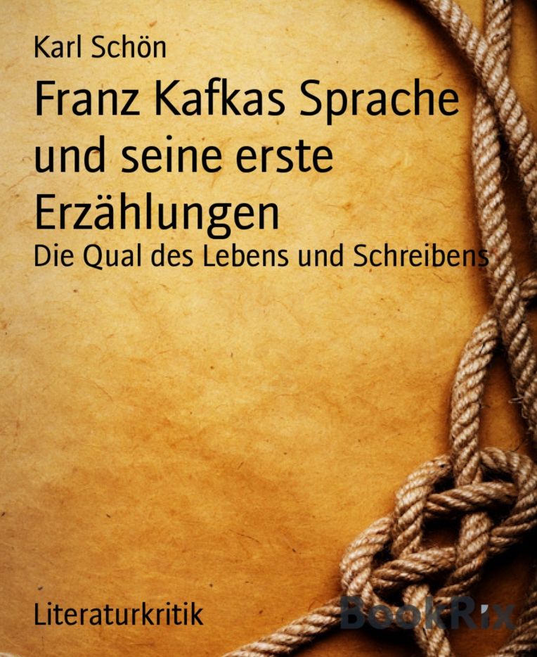 Franz Kafkas Sprache und seine erste Erzählungen: Die Qual des Lebens und Schreibens