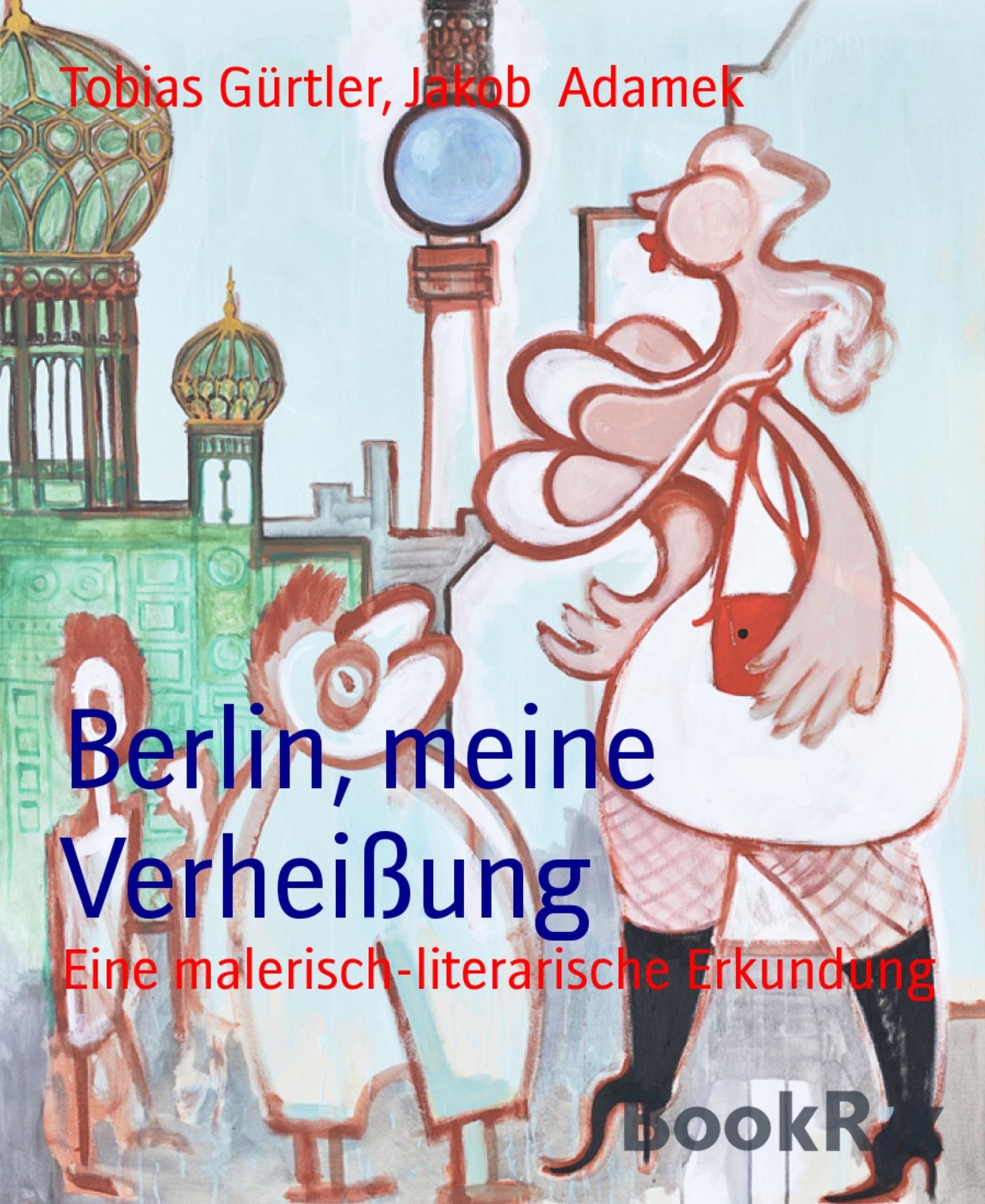 Berlin, meine Verheißung: Eine malerisch-literarische Erkundung
