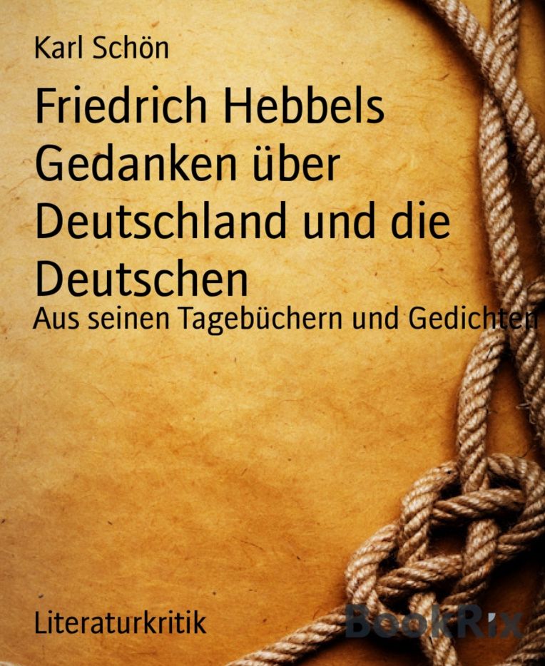 Friedrich Hebbels Gedanken über Deutschland und die Deutschen: Aus seinen Tagebüchern und Gedichten