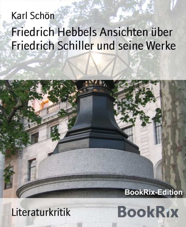 Friedrich Hebbels Ansichten über Friedrich Schiller und seine Werke
