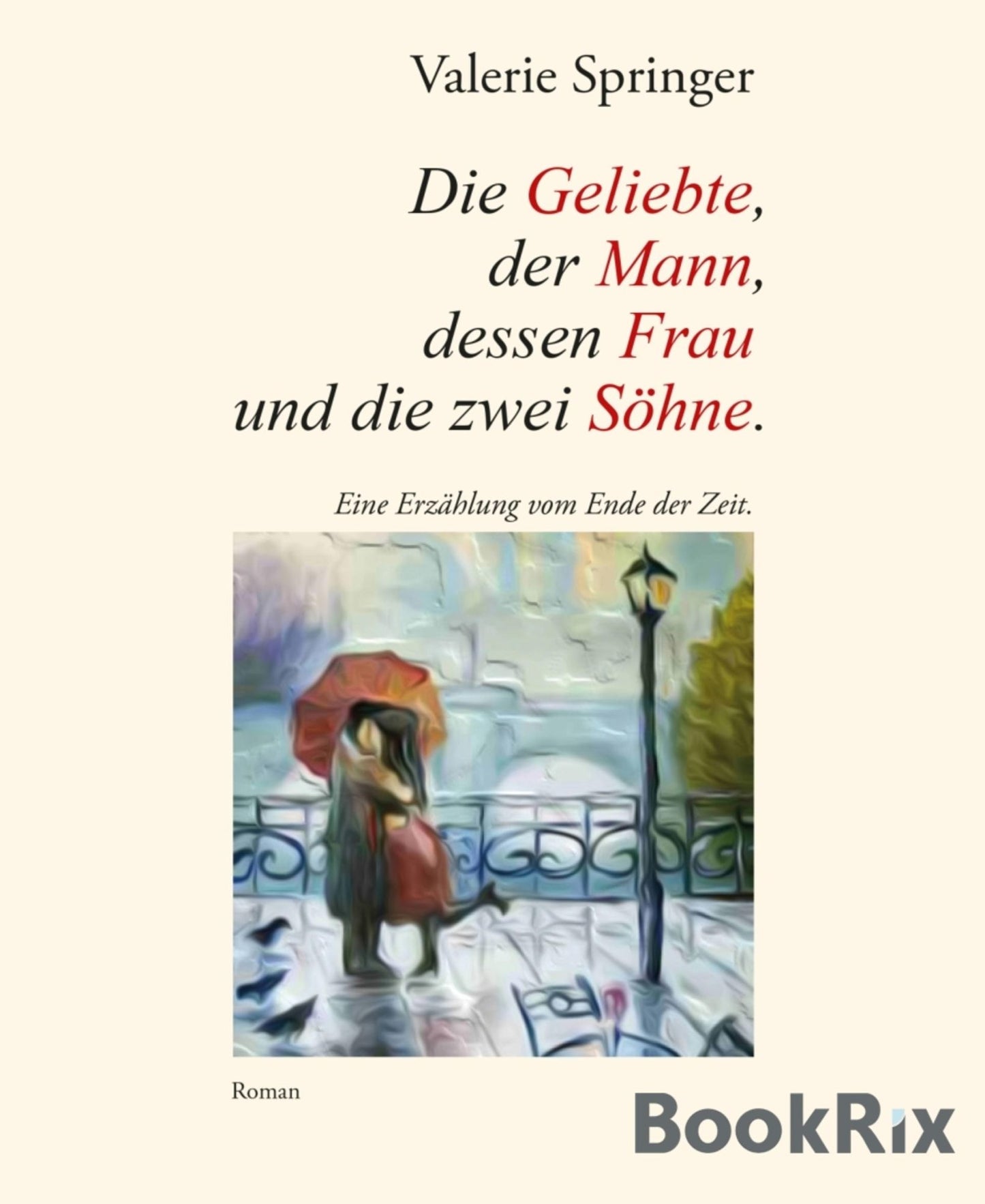 Die Geliebte, der Mann, dessen Frau und die zwei Söhne.: Eine Erzählung vom Ende der Zeit.