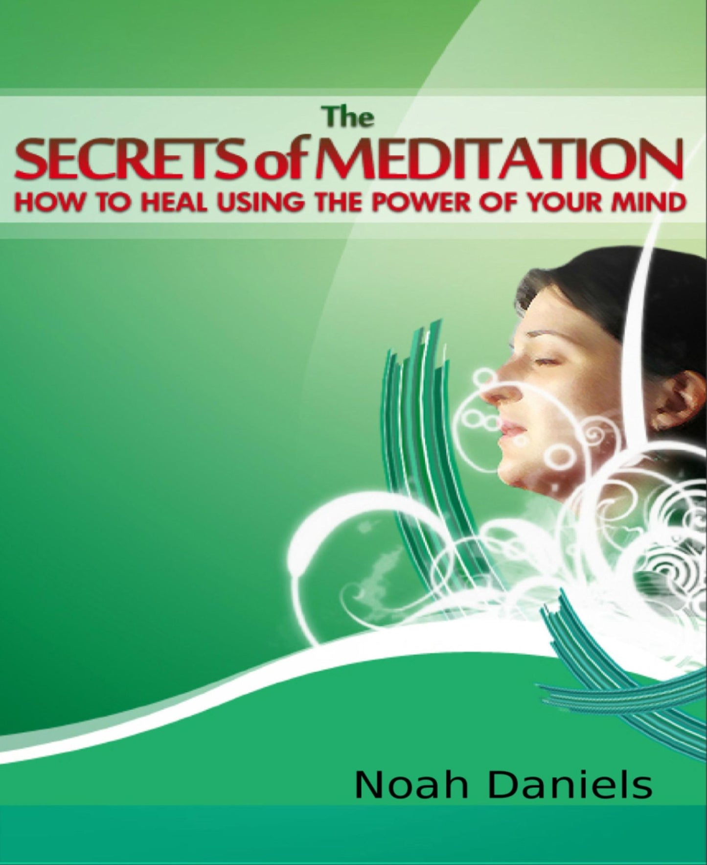 The Secrets of Meditation: How To Heal Using The Secrets Of Your Mind