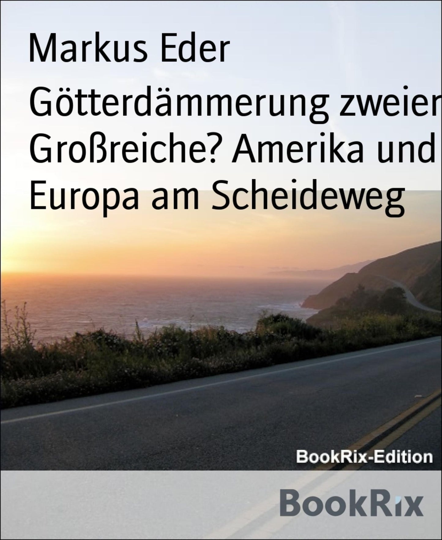 Götterdämmerung zweier Großreiche? Amerika und Europa am Scheideweg: Eine Streitschrift