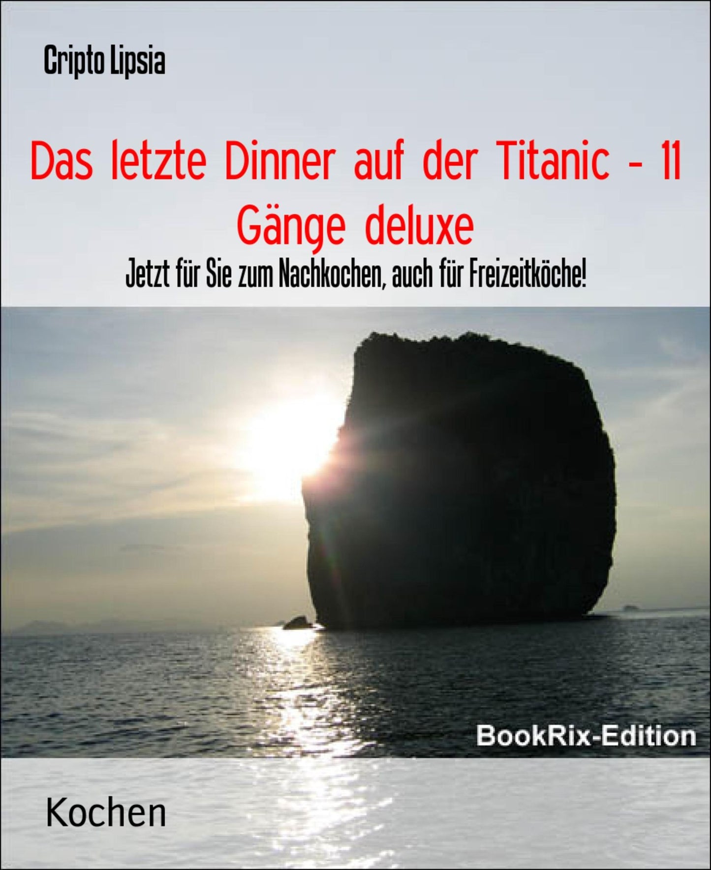 Das letzte Dinner auf der Titanic - 11 Gänge deluxe: Jetzt für Sie zum Nachkochen, auch für Freizeitköche!