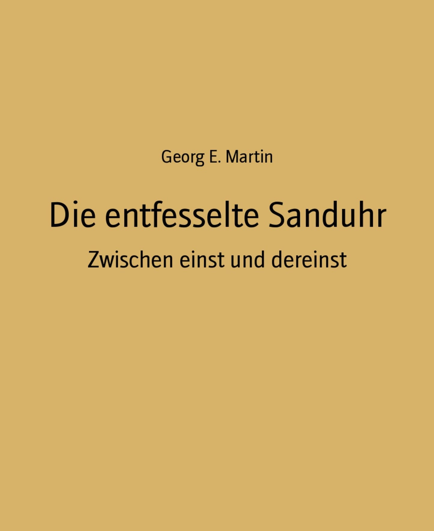 Die entfesselte Sanduhr: Zwischen einst und dereinst
