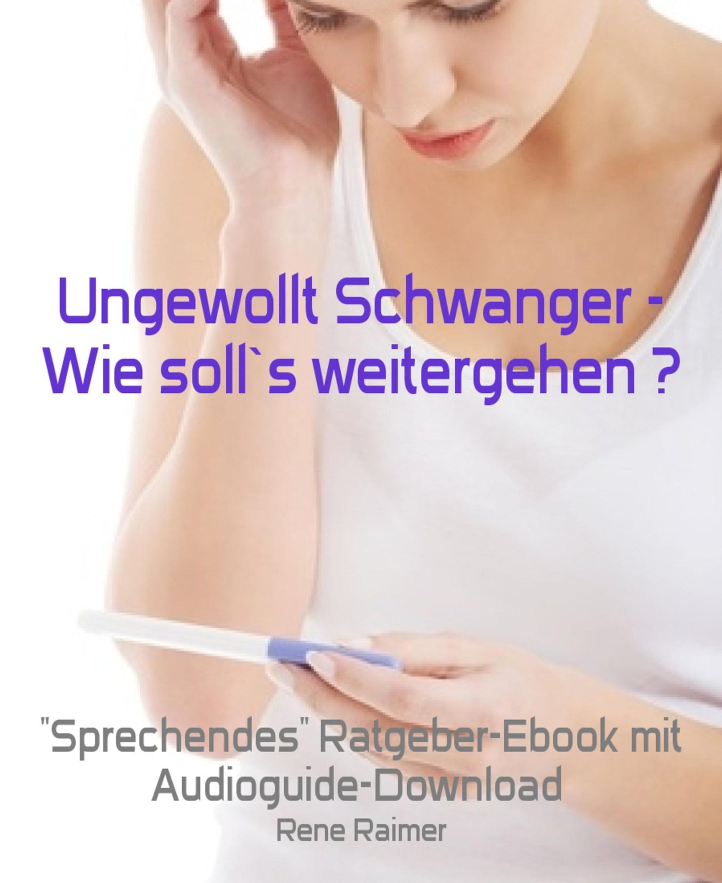 Ungewollt Schwanger - Wie soll's weitergehen ?: Sprechendes" Ratgeber-Ebook mit Audioguide-Download