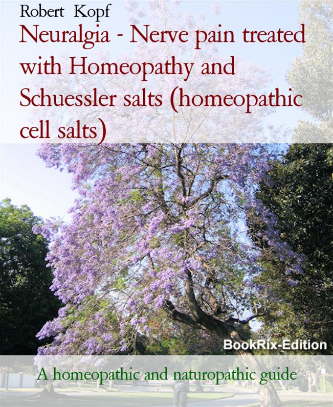 Neuralgia - Nerve pain treated with Homeopathy and Schuessler salts (homeopathic cell salts): A homeopathic, naturopathic and biochemical guide
